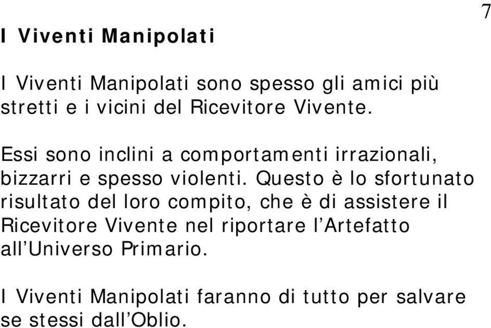 Questo è lo sfortunato risultato del loro compito, che è di assistere il Ricevitore Vivente nel