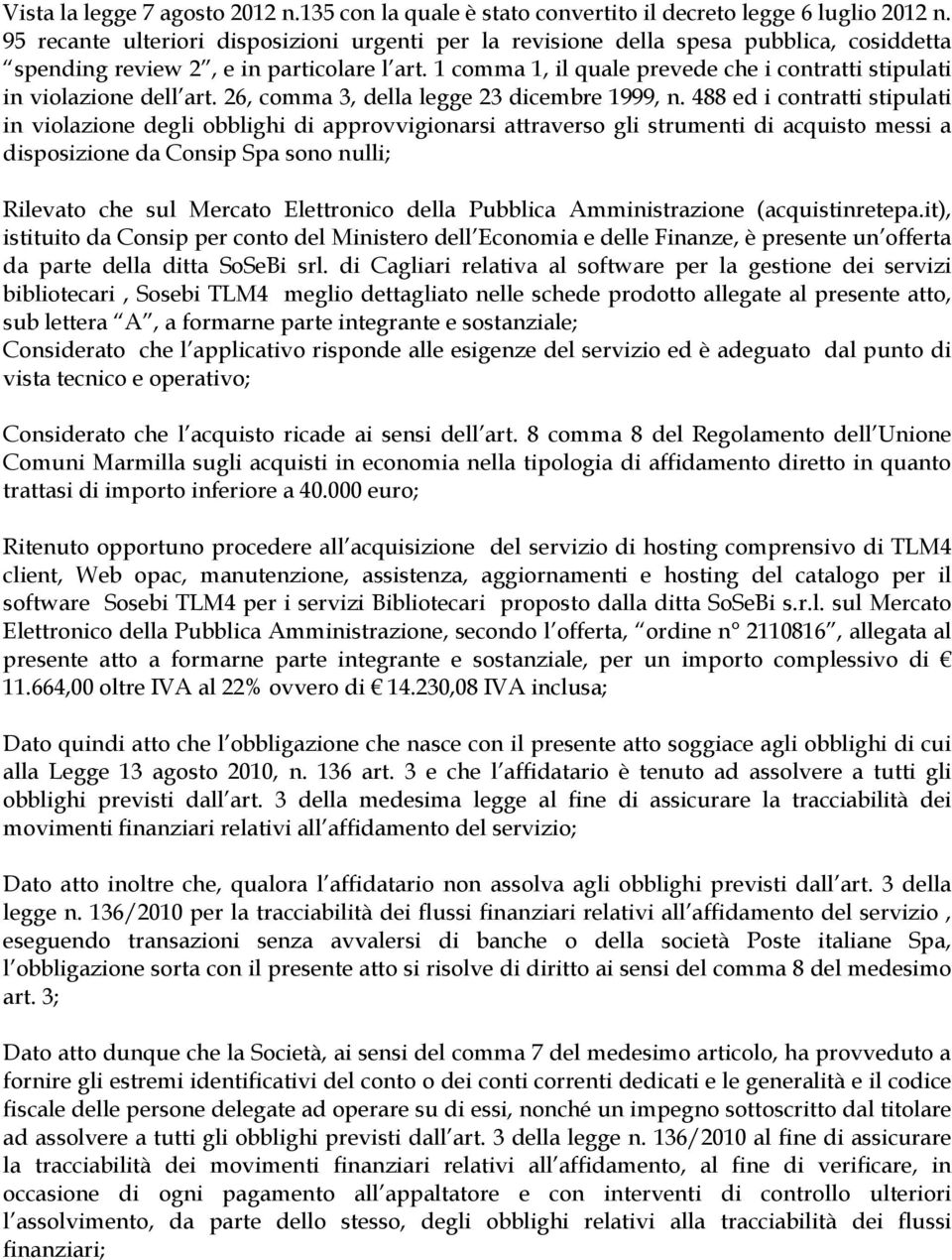 1 comma 1, il quale prevede che i contratti stipulati in violazione dell art. 26, comma 3, della legge 23 dicembre 1999, n.