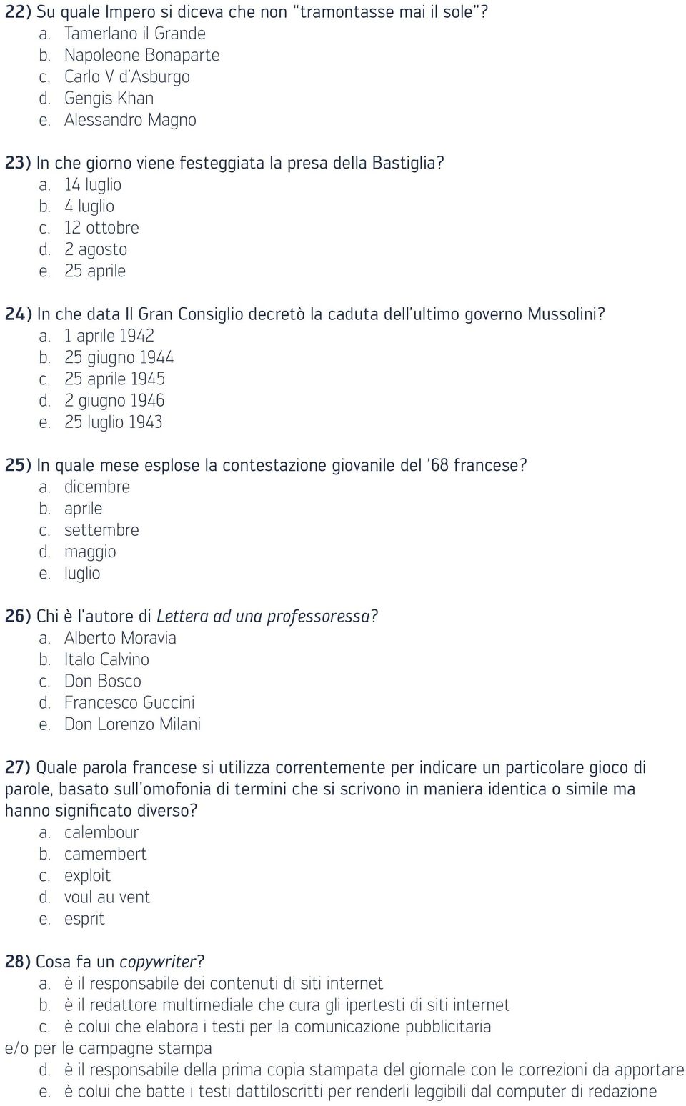 25 aprile 24) In che data Il Gran Consiglio decretò la caduta dell ultimo governo Mussolini? a. 1 aprile 1942 b. 25 giugno 1944 c. 25 aprile 1945 d. 2 giugno 1946 e.