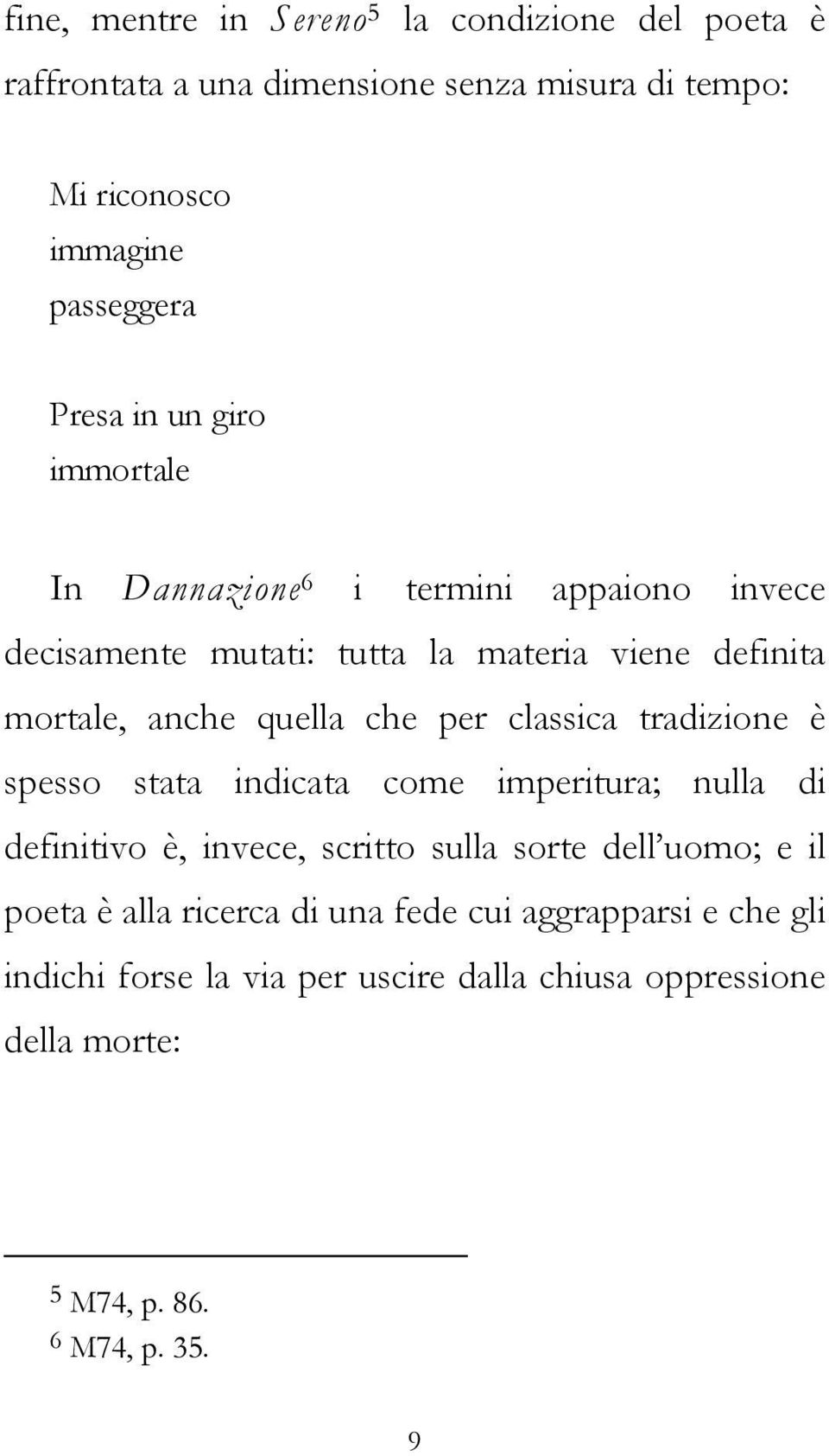 per classica tradizione è spesso stata indicata come imperitura; nulla di definitivo è, invece, scritto sulla sorte dell uomo; e il poeta è