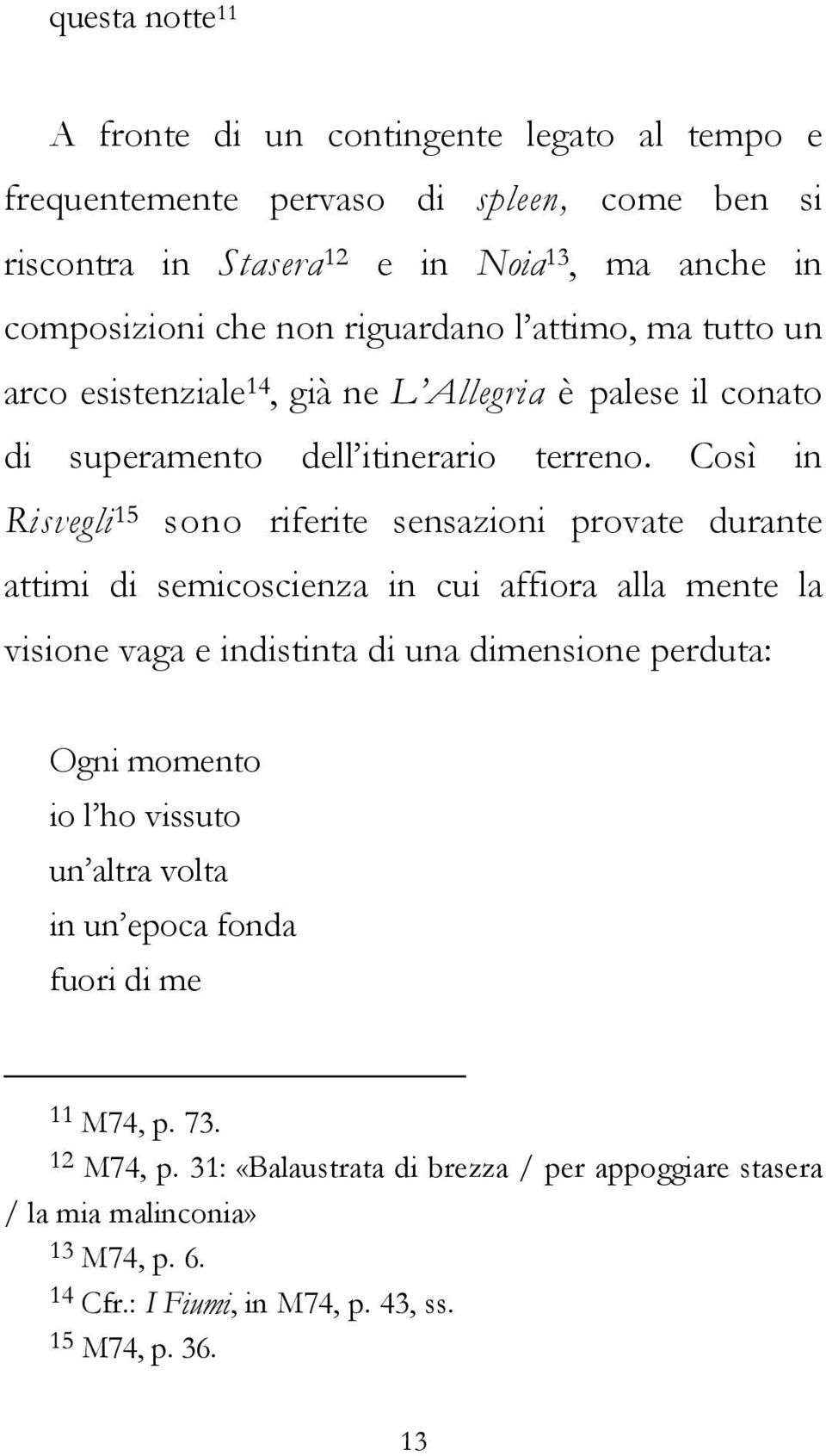 Così in Risvegli 15 sono riferite sensazioni provate durante attimi di semicoscienza in cui affiora alla mente la visione vaga e indistinta di una dimensione perduta: Ogni momento