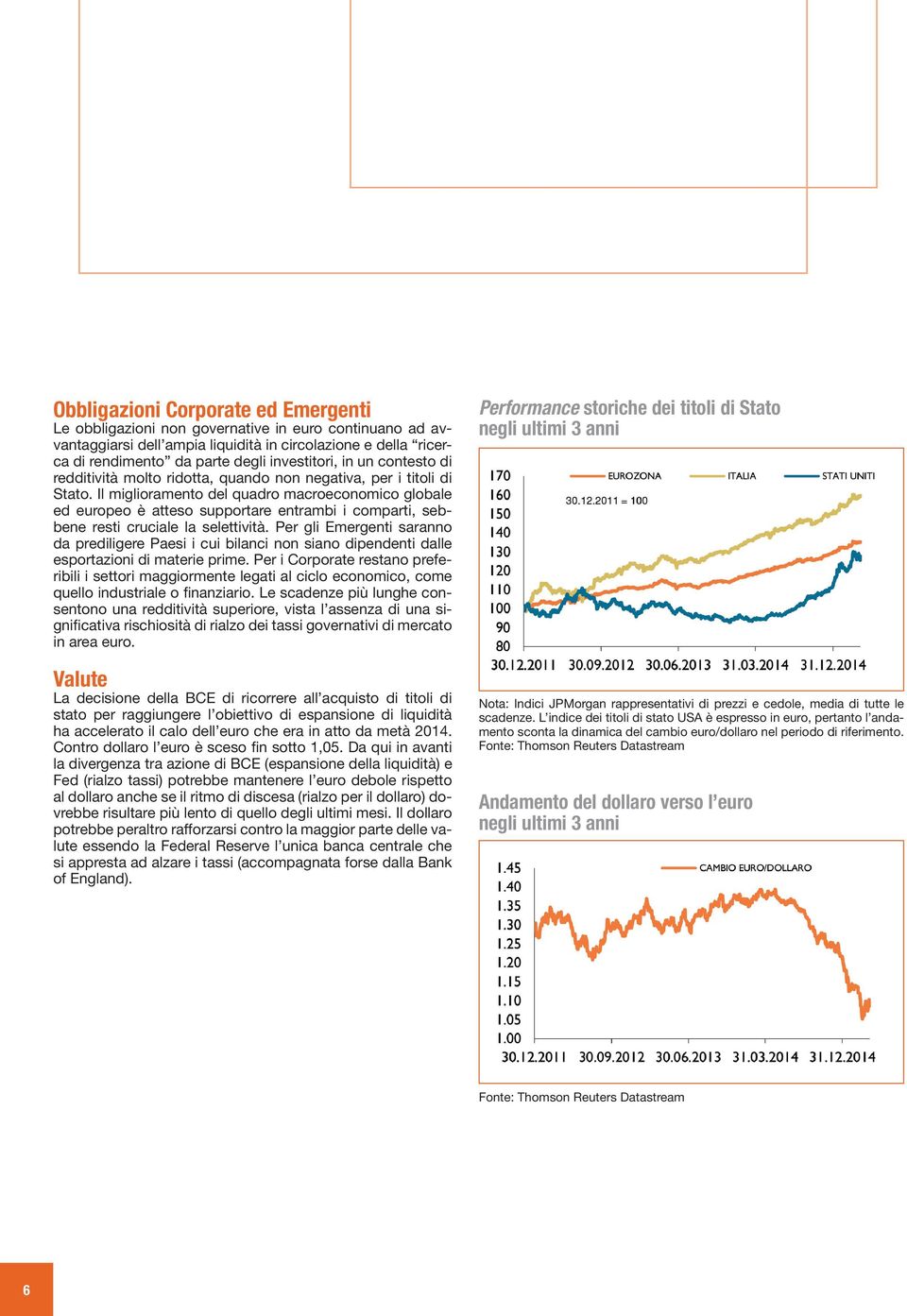 Il miglioramento del quadro macroeconomico globale ed europeo è atteso supportare entrambi i comparti, sebbene resti cruciale la selettività.