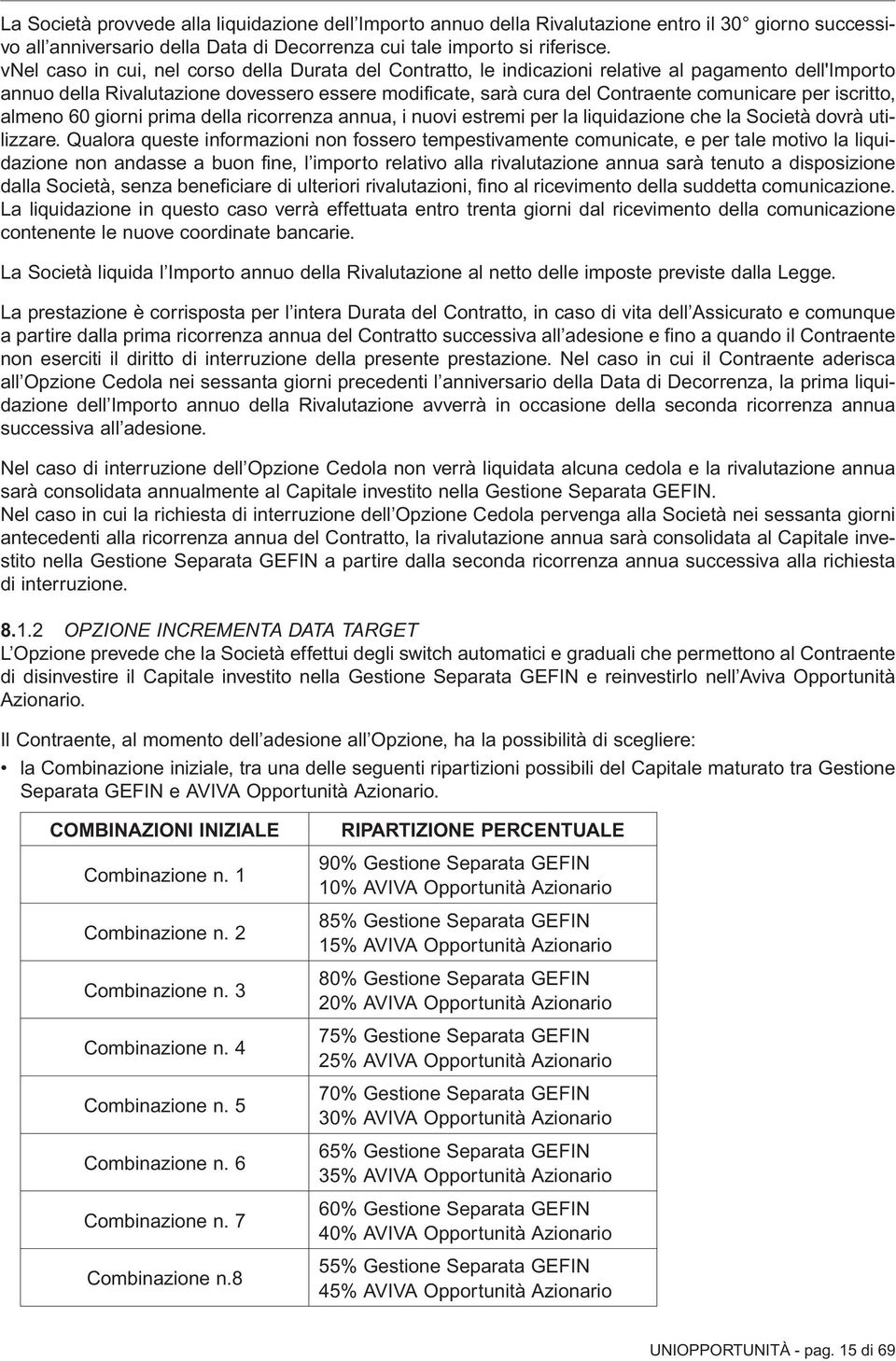 per iscritto, almeno 60 giorni prima della ricorrenza annua, i nuovi estremi per la liquidazione che la Società dovrà utilizzare.