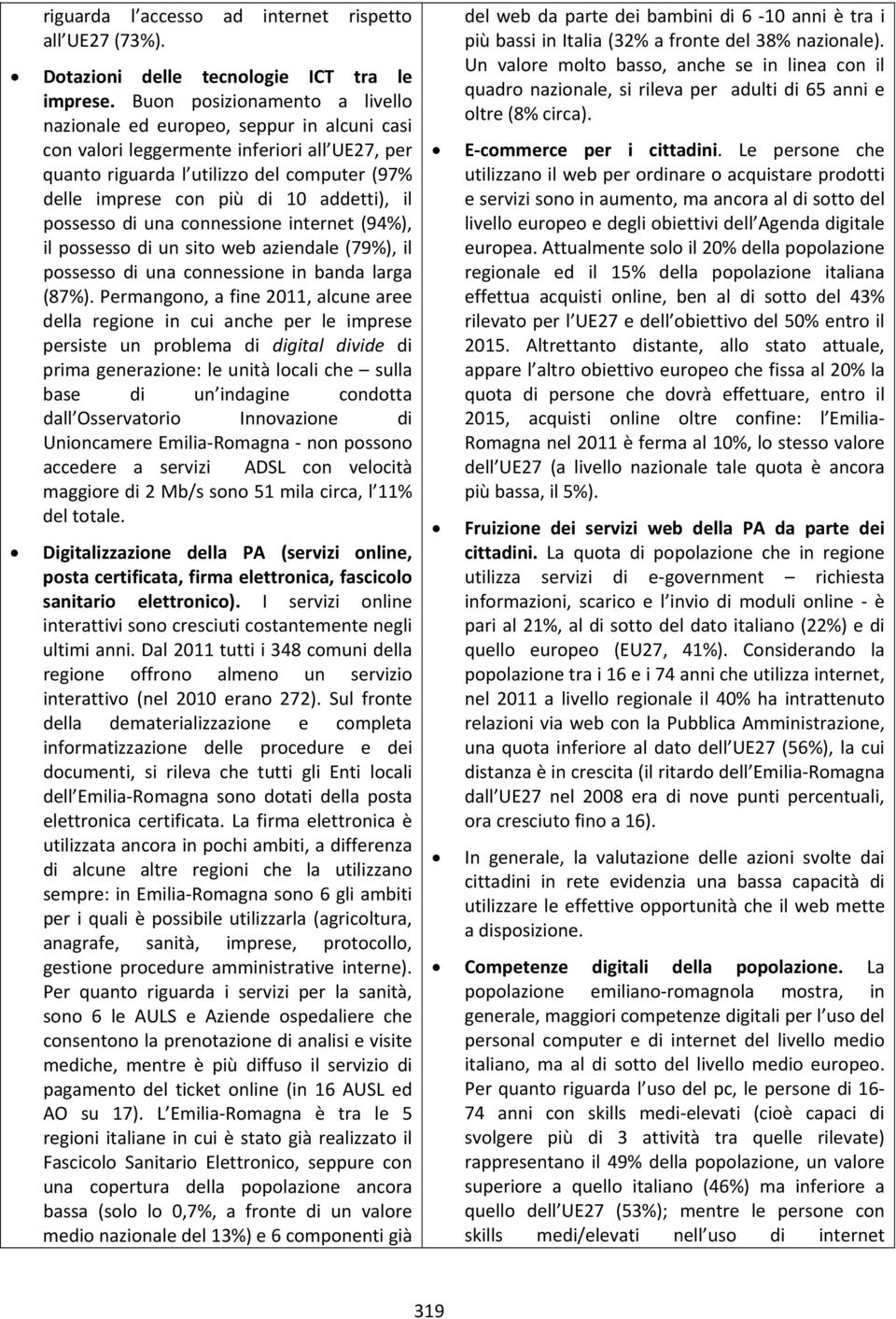 addetti), il possesso di una connessione internet (94%), il possesso di un sito web aziendale (79%), il possesso di una connessione in banda larga (87%).