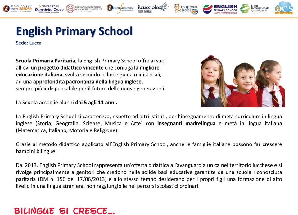 La English Primary School si caratterizza, rispetto ad altri istituti, per l insegnamento di metà curriculum in lingua inglese (Storia, Geografia, Scienze, Musica e Arte) con insegnanti madrelingua e