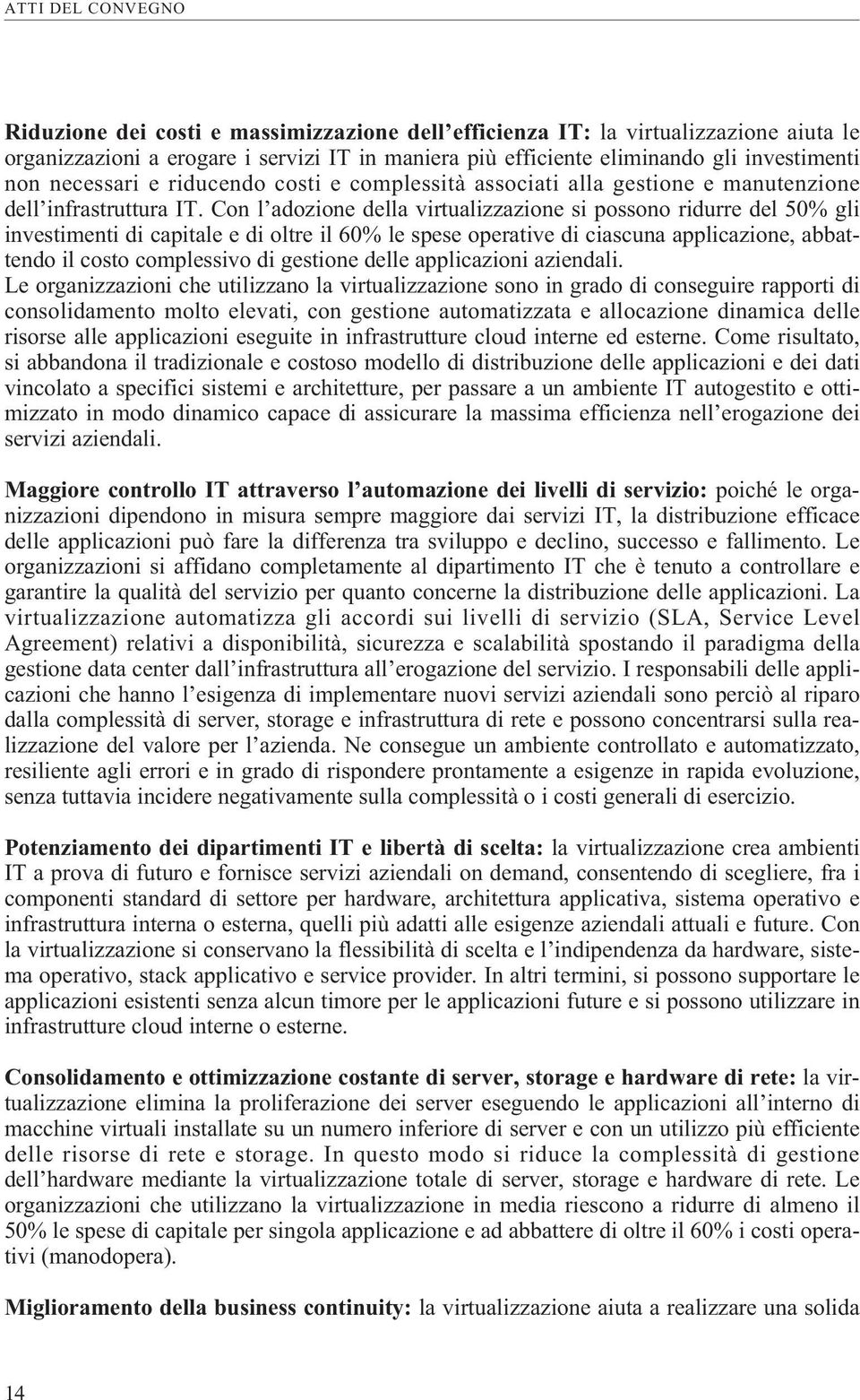 Con l adozione della virtualizzazione si possono ridurre del 50% gli investimenti di capitale e di oltre il 60% le spese operative di ciascuna applicazione, abbattendo il costo complessivo di