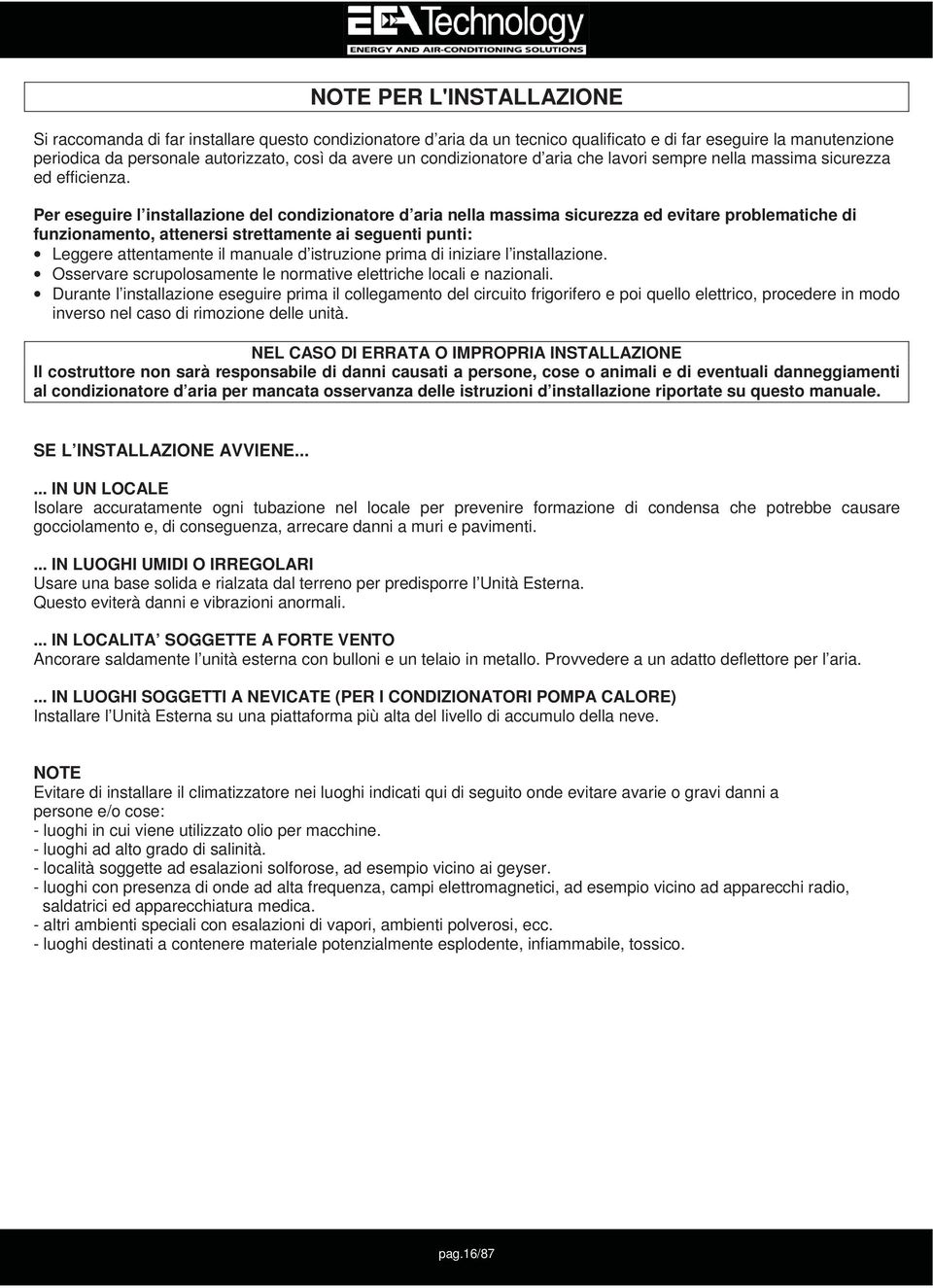 Per eseguire l installazione del condizionatore d aria nella massima sicurezza ed evitare problematiche di funzionamento, attenersi strettamente ai seguenti punti: Leggere attentamente il manuale d