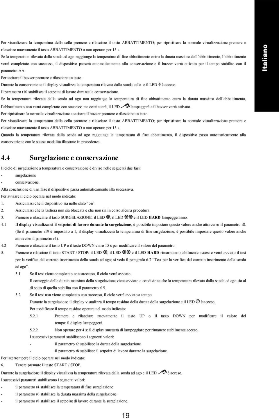 Se la temperatura rilevata dalla sonda ad ago raggiunge la temperatura di fine abbattimento entro la durata massima dell abbattimento, l abbattimento verrà completato con successo, il dispositivo