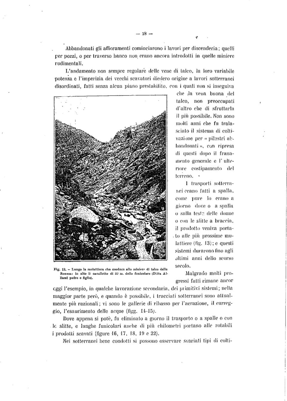 pl'estaililito, ('on i quali non si inseguìyh che,la YClIa buona del Fig. 13. _ Lungo la mlllattiora che condnca allo 1ll1nil'r, di talco 11e113 ROllssa.: in alto il cavli.liett.o di 3J m.