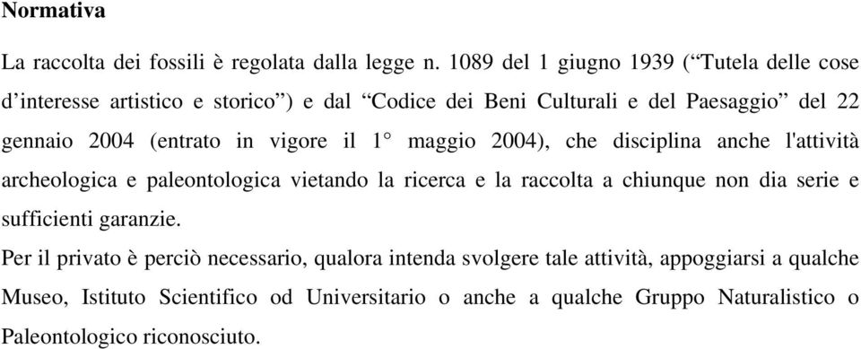 (entrato in vigore il 1 maggio 2004), che disciplina anche l'attività archeologica e paleontologica vietando la ricerca e la raccolta a chiunque non