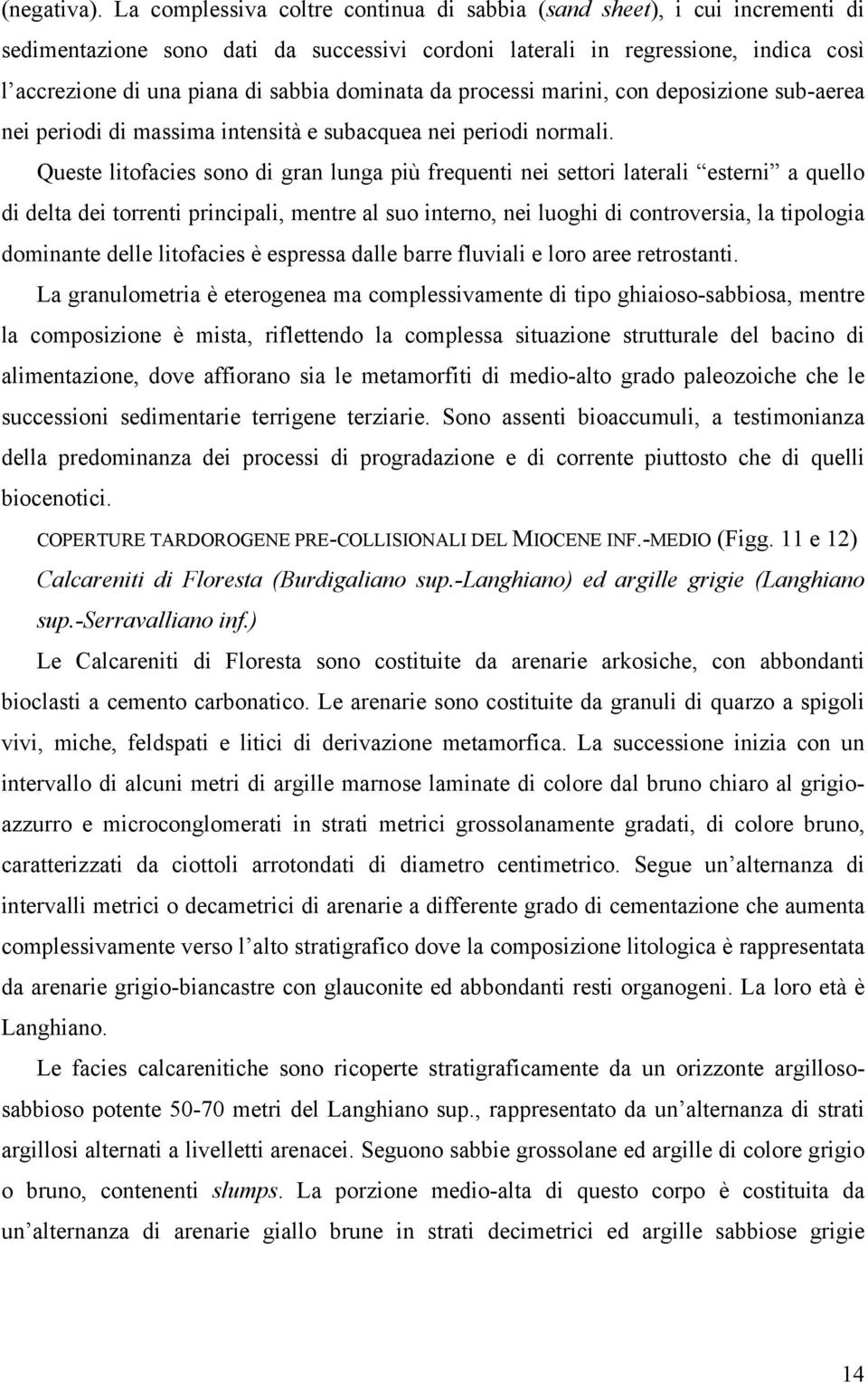 dominata da processi marini, con deposizione sub-aerea nei periodi di massima intensità e subacquea nei periodi normali.