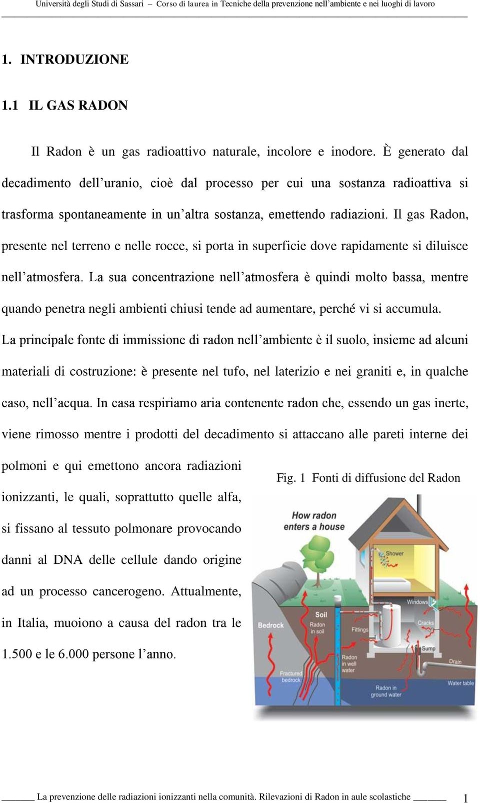 Il gas Radon, presente nel terreno e nelle rocce, si porta in superficie dove rapidamente si diluisce nell atmosfera.