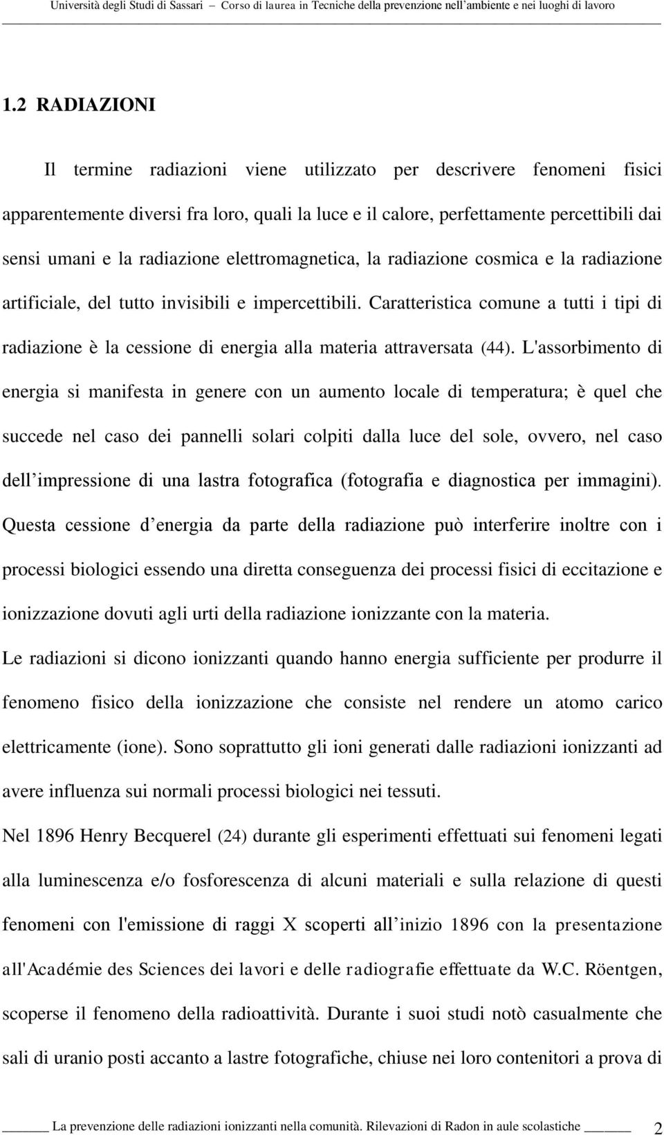 Caratteristica comune a tutti i tipi di radiazione è la cessione di energia alla materia attraversata (44).