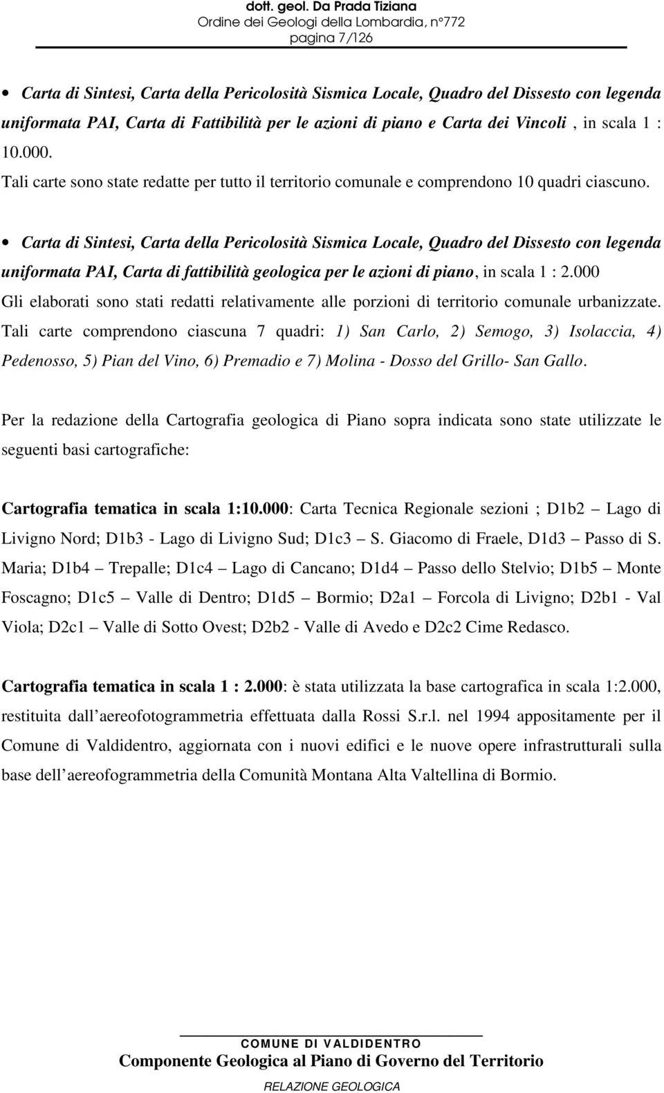 Carta di Sintesi, Carta della Pericolosità Sismica Locale, Quadro del Dissesto con legenda uniformata PAI, Carta di fattibilità geologica per le azioni di piano, in scala 1 : 2.