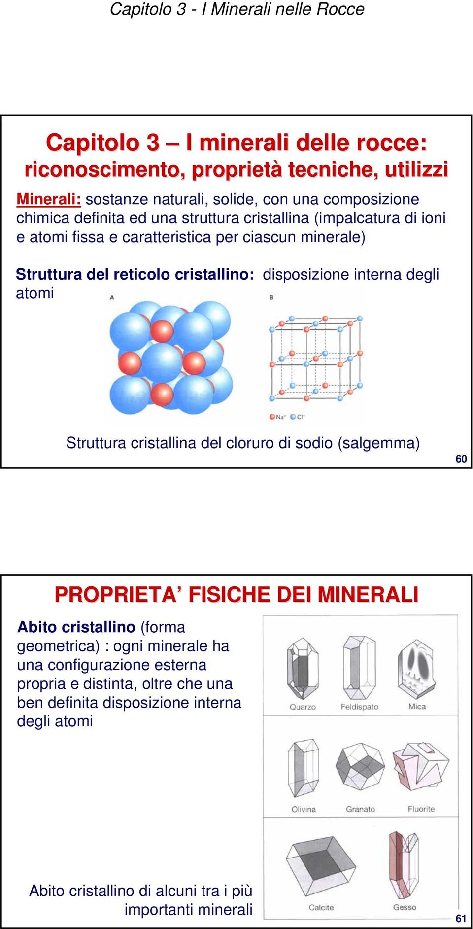 degli atomi Struttura cristallina del cloruro di sodio (salgemma) 60 PROPRIETA FISICHE DEI MINERALI Abito cristallino (forma geometrica) : ogni minerale ha una