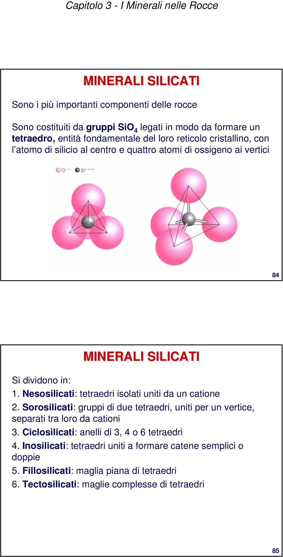 Nesosilicati: tetraedri isolati uniti da un catione 2. Sorosilicati: gruppi di due tetraedri, uniti per un vertice, separati tra loro da cationi 3.