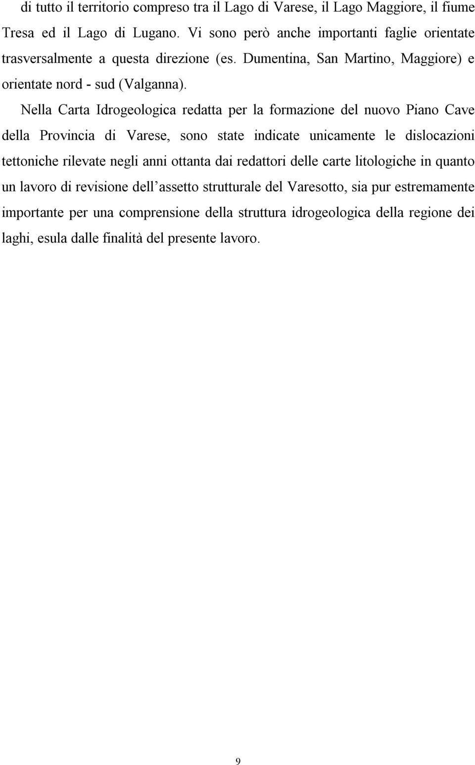 Nella Carta Idrogeologica redatta per la formazione del nuovo Piano Cave della Provincia di Varese, sono state indicate unicamente le dislocazioni tettoniche rilevate negli anni