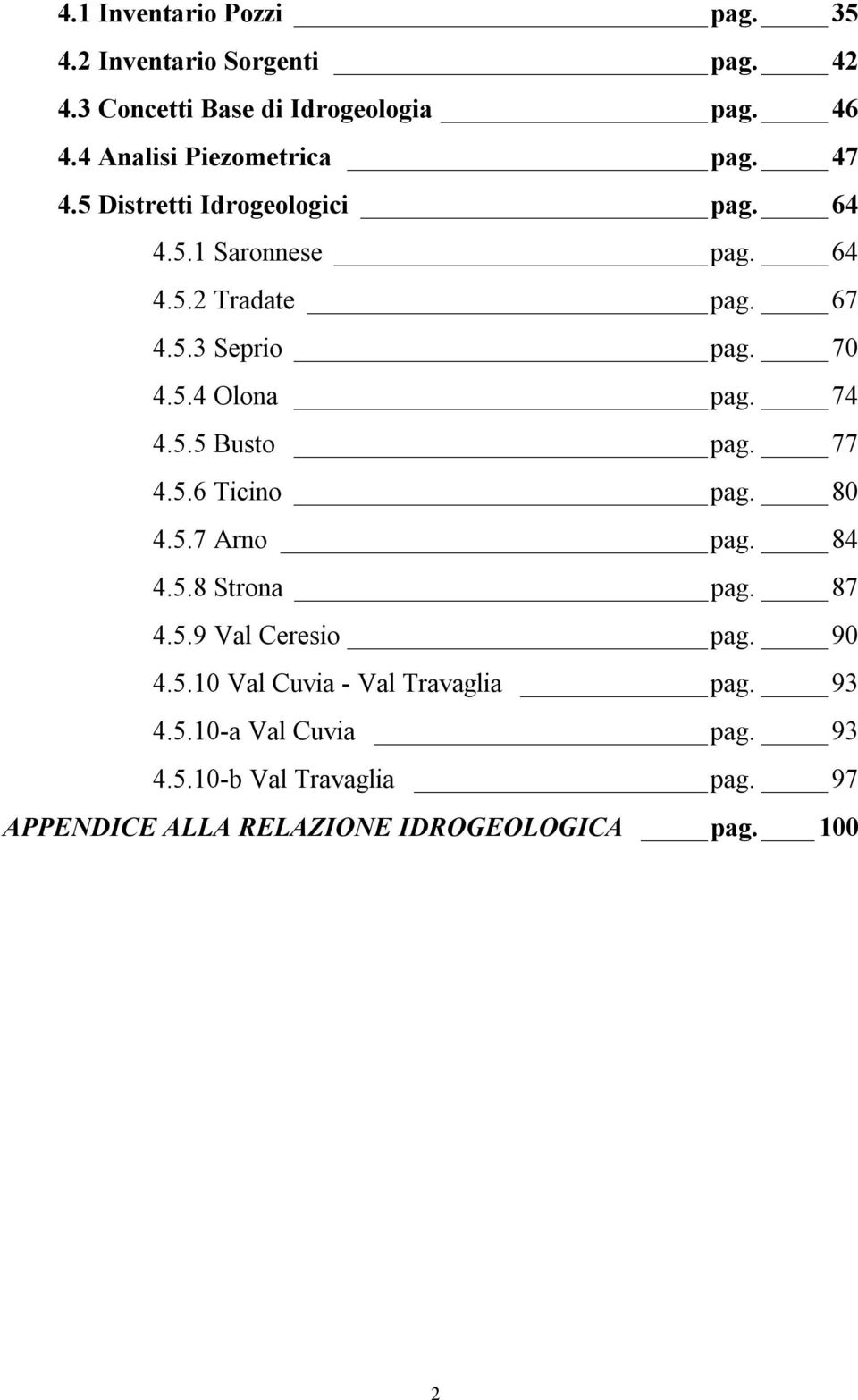 70 4.5.4 Olona pag. 74 4.5.5 Busto pag. 77 4.5.6 Ticino pag. 80 4.5.7 Arno pag. 84 4.5.8 Strona pag. 87 4.5.9 Val Ceresio pag.