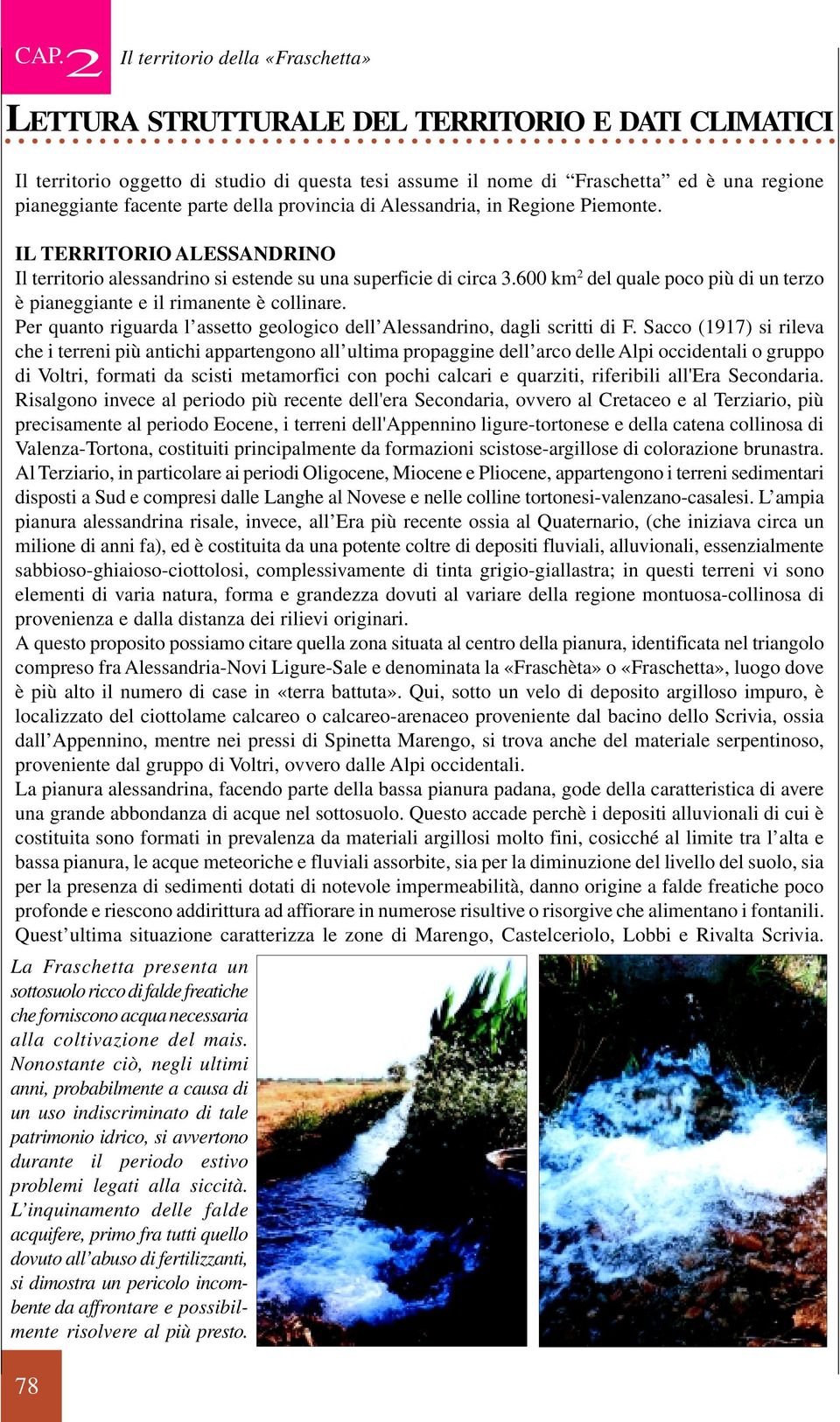 600 km del quale poco più di un terzo è pianeggiante e il rimanente è collinare. Per quanto riguarda l assetto geologico dell Alessandrino, dagli scritti di F.