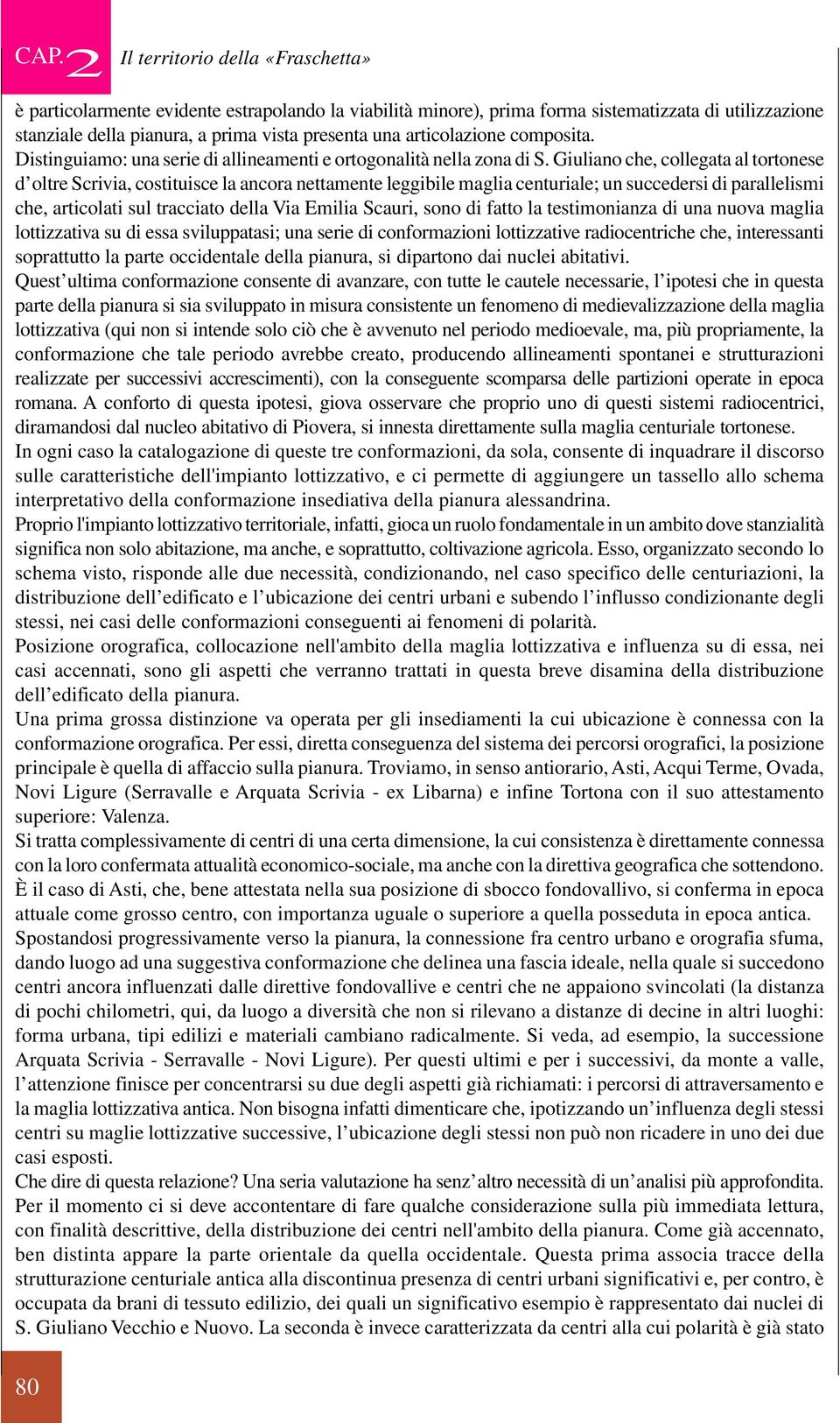 Giuliano che, collegata al tortonese d oltre Scrivia, costituisce la ancora nettamente leggibile maglia centuriale; un succedersi di parallelismi che, articolati sul tracciato della Via Emilia