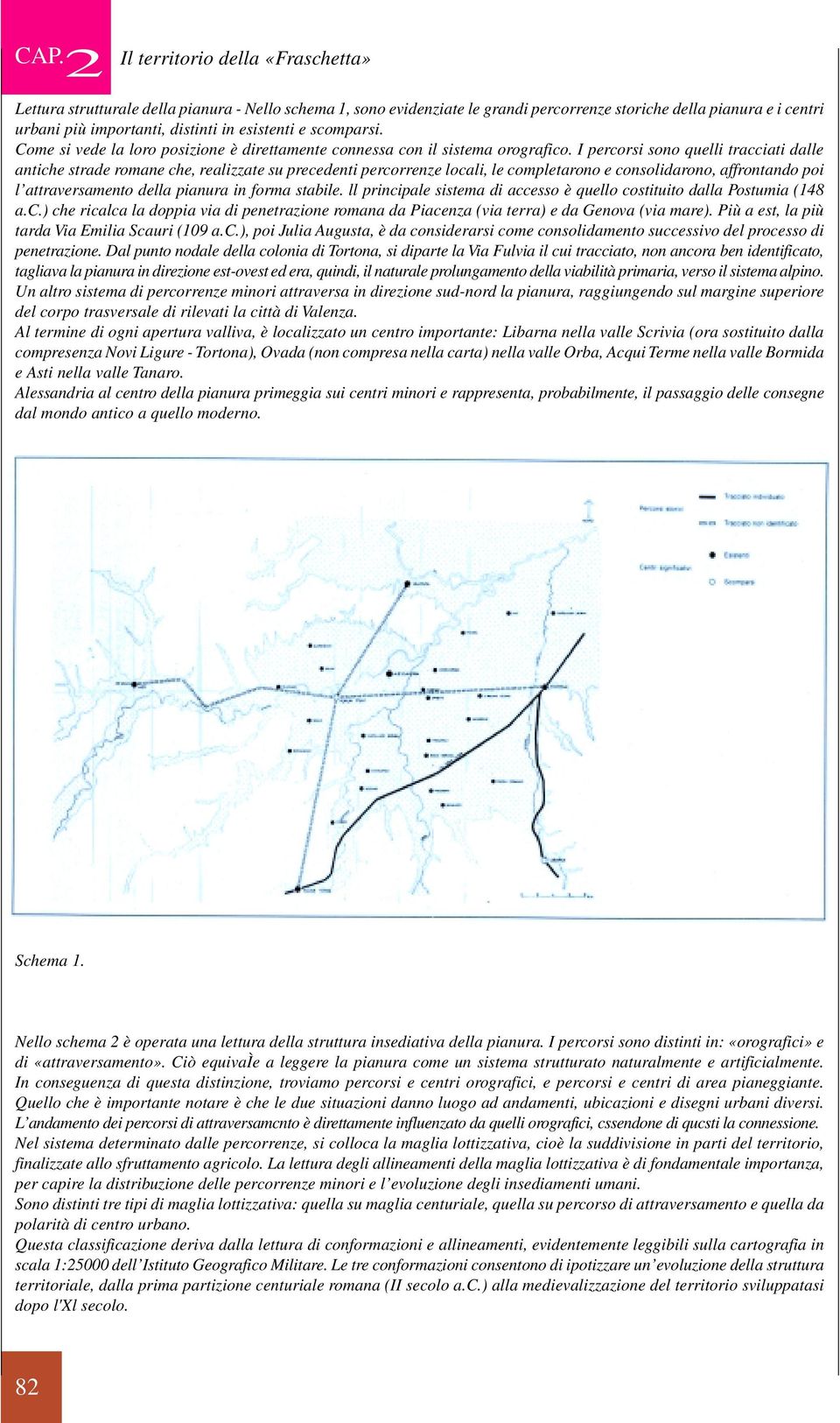 I percorsi sono quelli tracciati dalle antiche strade romane che, realizzate su precedenti percorrenze locali, le completarono e consolidarono, affrontando poi l attraversamento della pianura in