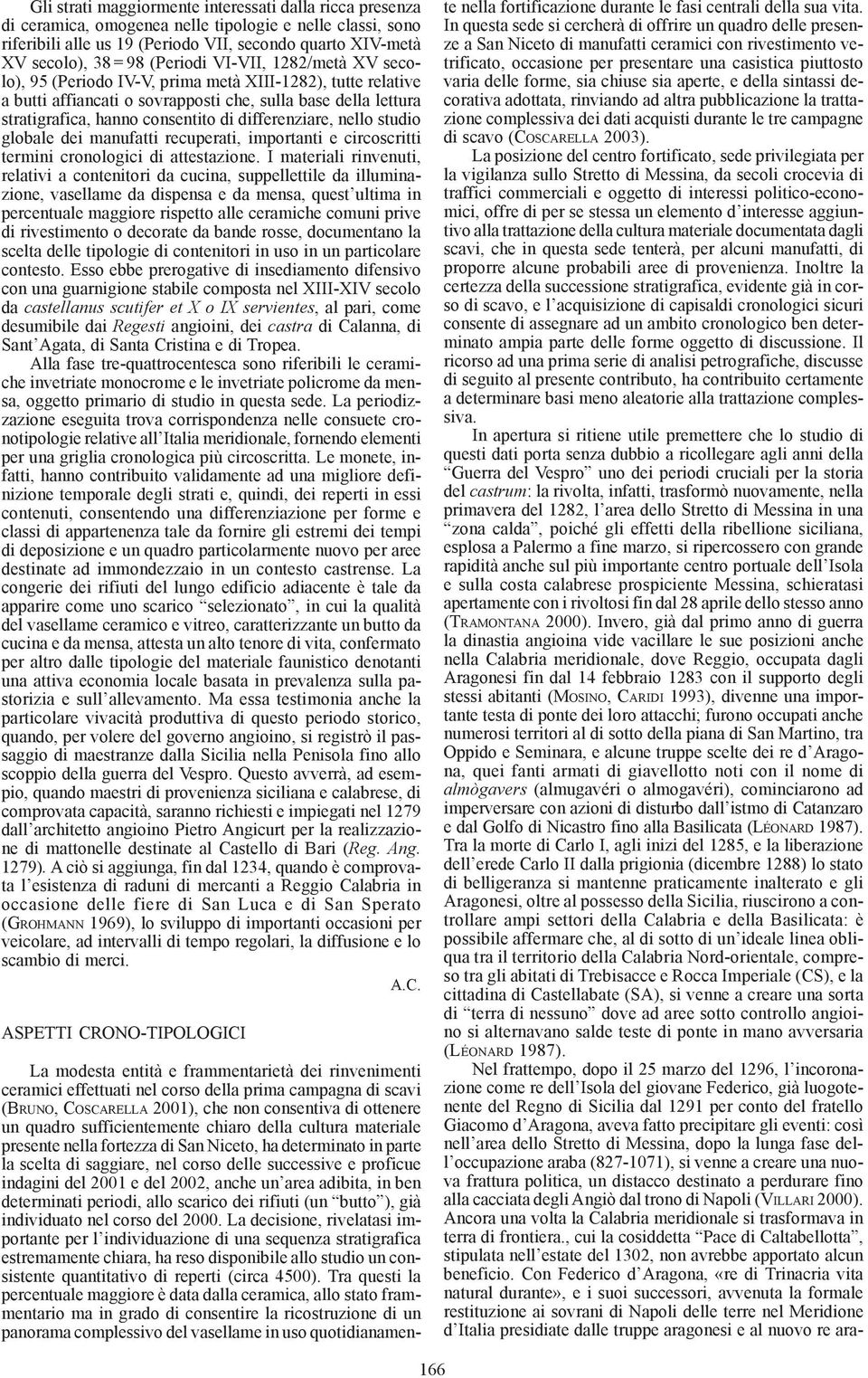 differenziare, nello studio globale dei manufatti recuperati, importanti e circoscritti termini cronologici di attestazione.