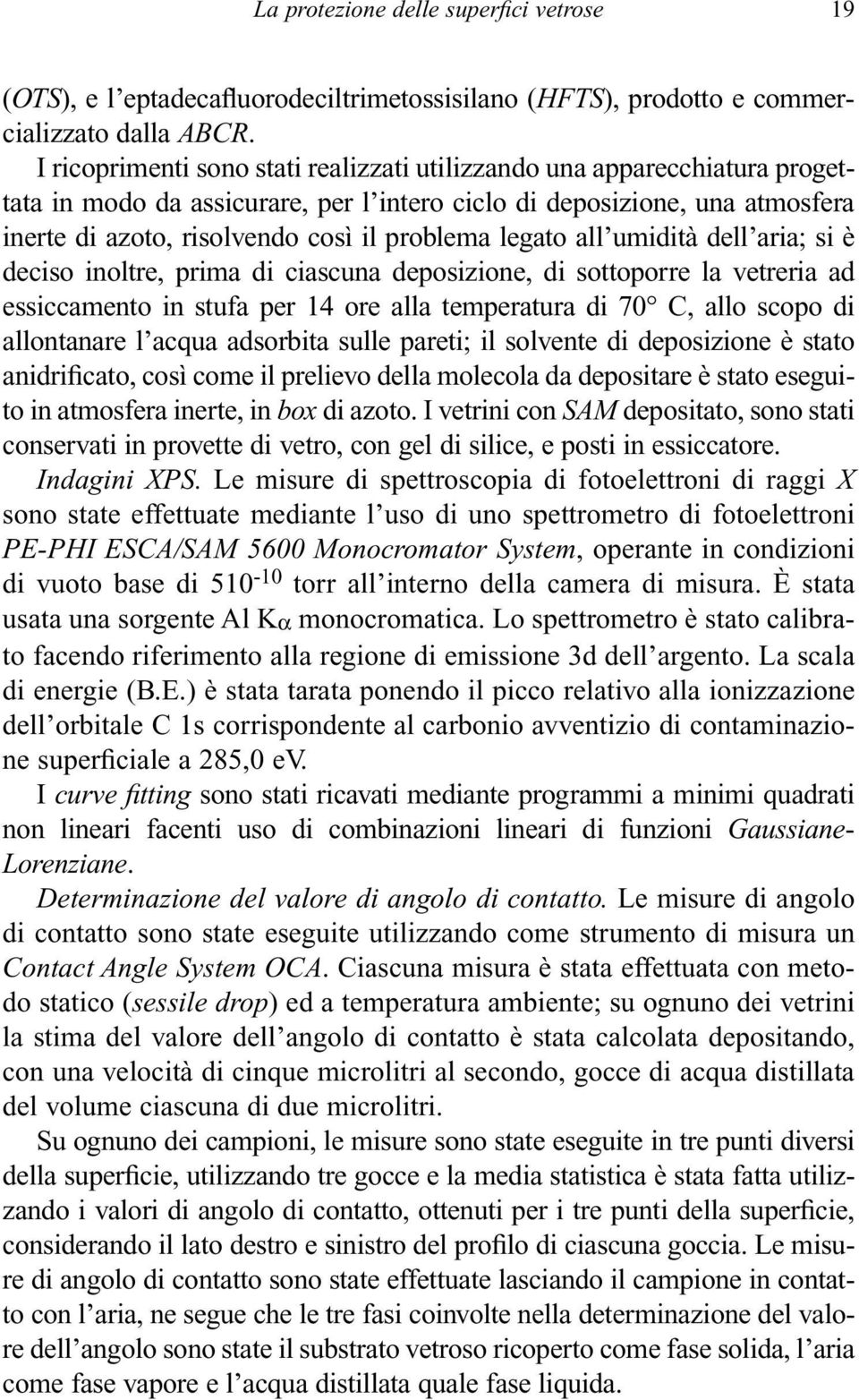 legato all umidità dell aria; si è deciso inoltre, prima di ciascuna deposizione, di sottoporre la vetreria ad essiccamento in stufa per 14 ore alla temperatura di 70 C, allo scopo di allontanare l