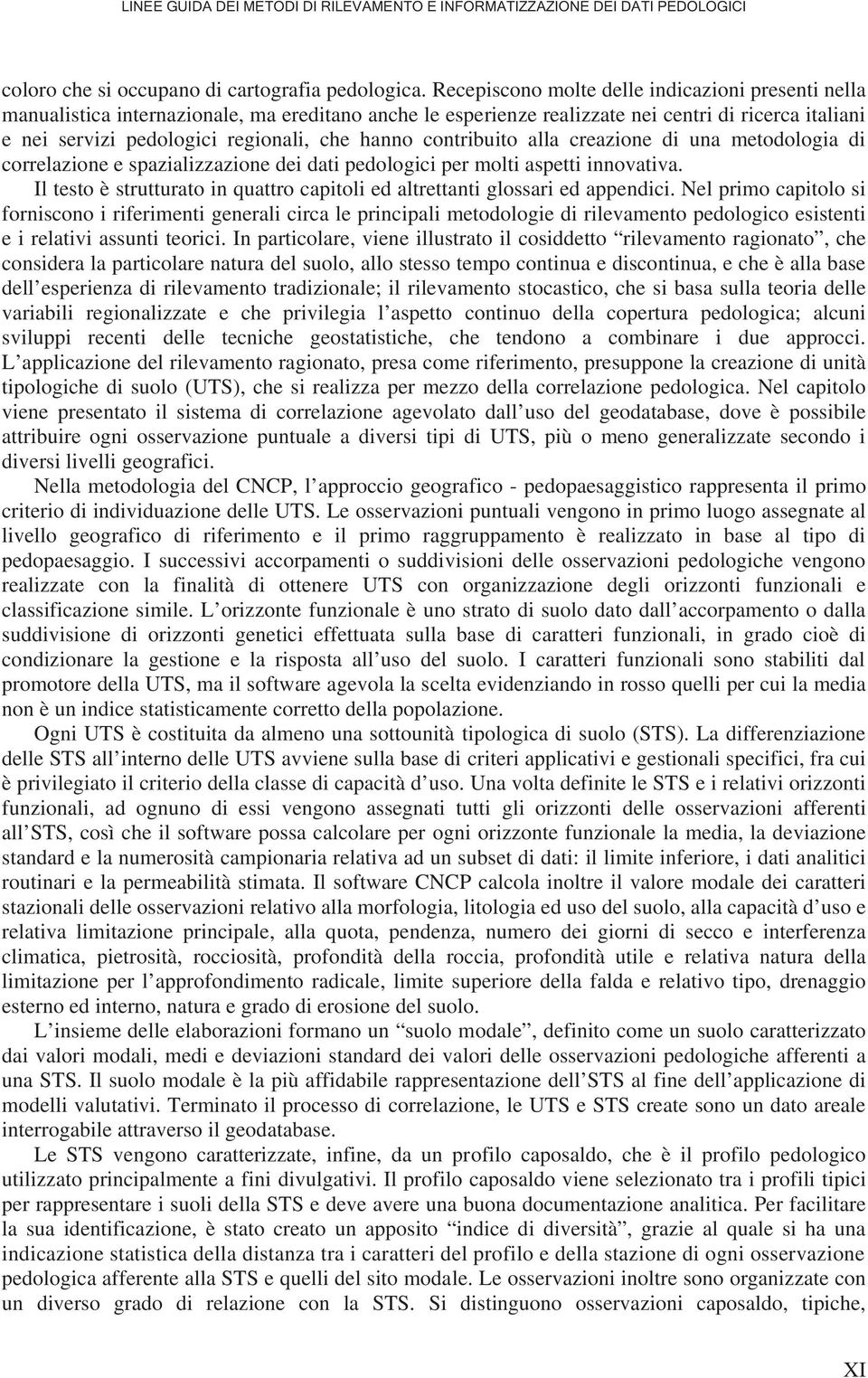 hanno contribuito alla creazione di una metodologia di correlazione e spazializzazione dei dati pedologici per molti aspetti innovativa.