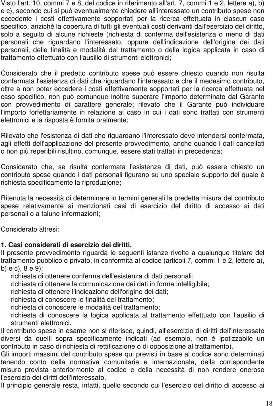 caso specifico, anzichè la copertura di tutti gli eventuali costi derivanti dall'esercizio del diritto, solo a seguito di alcune richieste (richiesta di conferma dell'esistenza o meno di dati