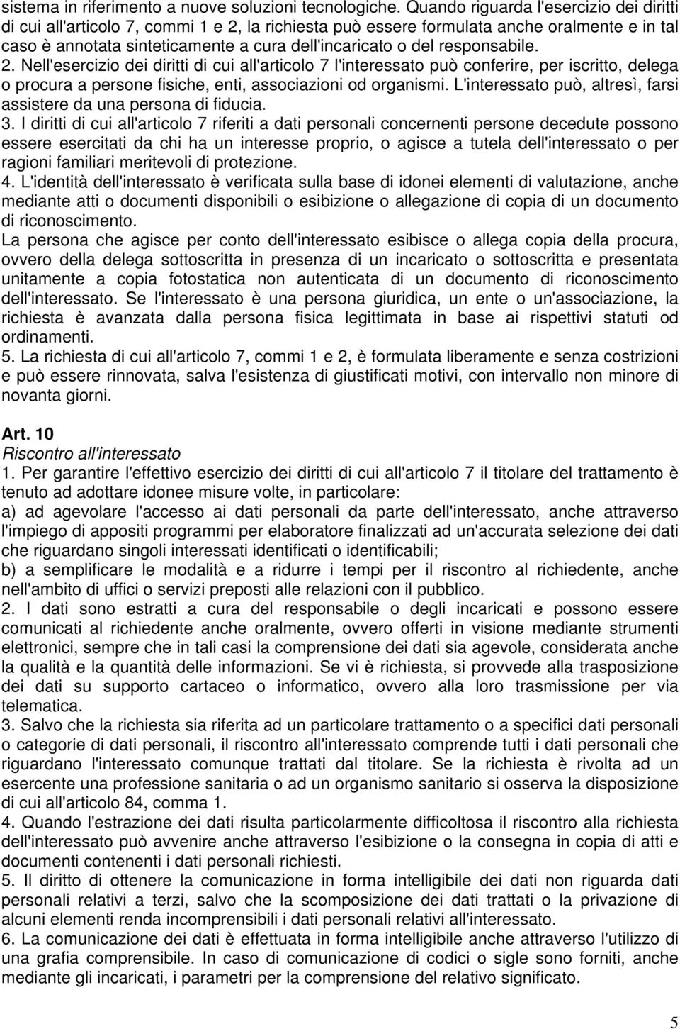 responsabile. 2. Nell'esercizio dei diritti di cui all'articolo 7 l'interessato può conferire, per iscritto, delega o procura a persone fisiche, enti, associazioni od organismi.