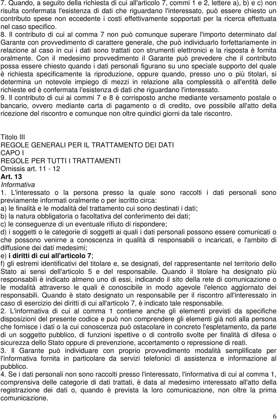 Il contributo di cui al comma 7 non può comunque superare l'importo determinato dal Garante con provvedimento di carattere generale, che può individuarlo forfettariamente in relazione al caso in cui