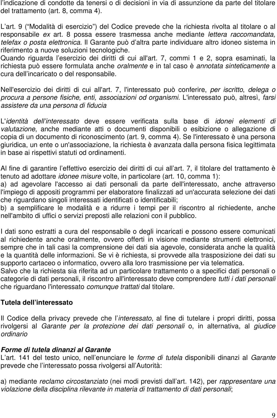 Il Garante può d altra parte individuare altro idoneo sistema in riferimento a nuove soluzioni tecnologiche. Quando riguarda l esercizio dei diritti di cui all'art.