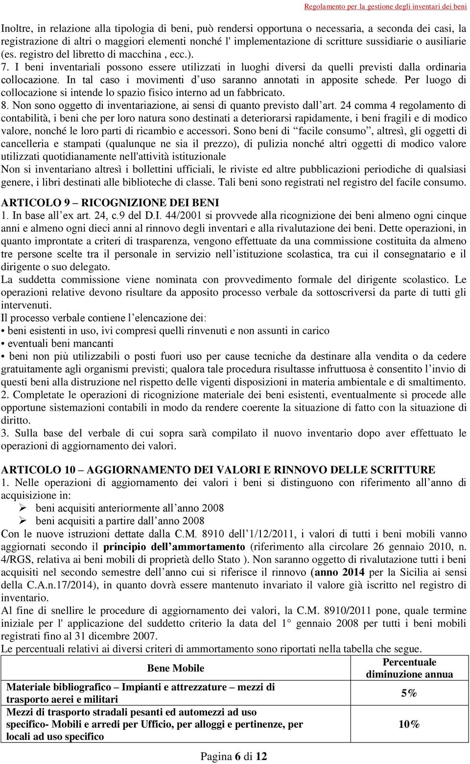 I beni inventariali possono essere utilizzati in luoghi diversi da quelli previsti dalla ordinaria collocazione. In tal caso i movimenti d uso saranno annotati in apposite schede.