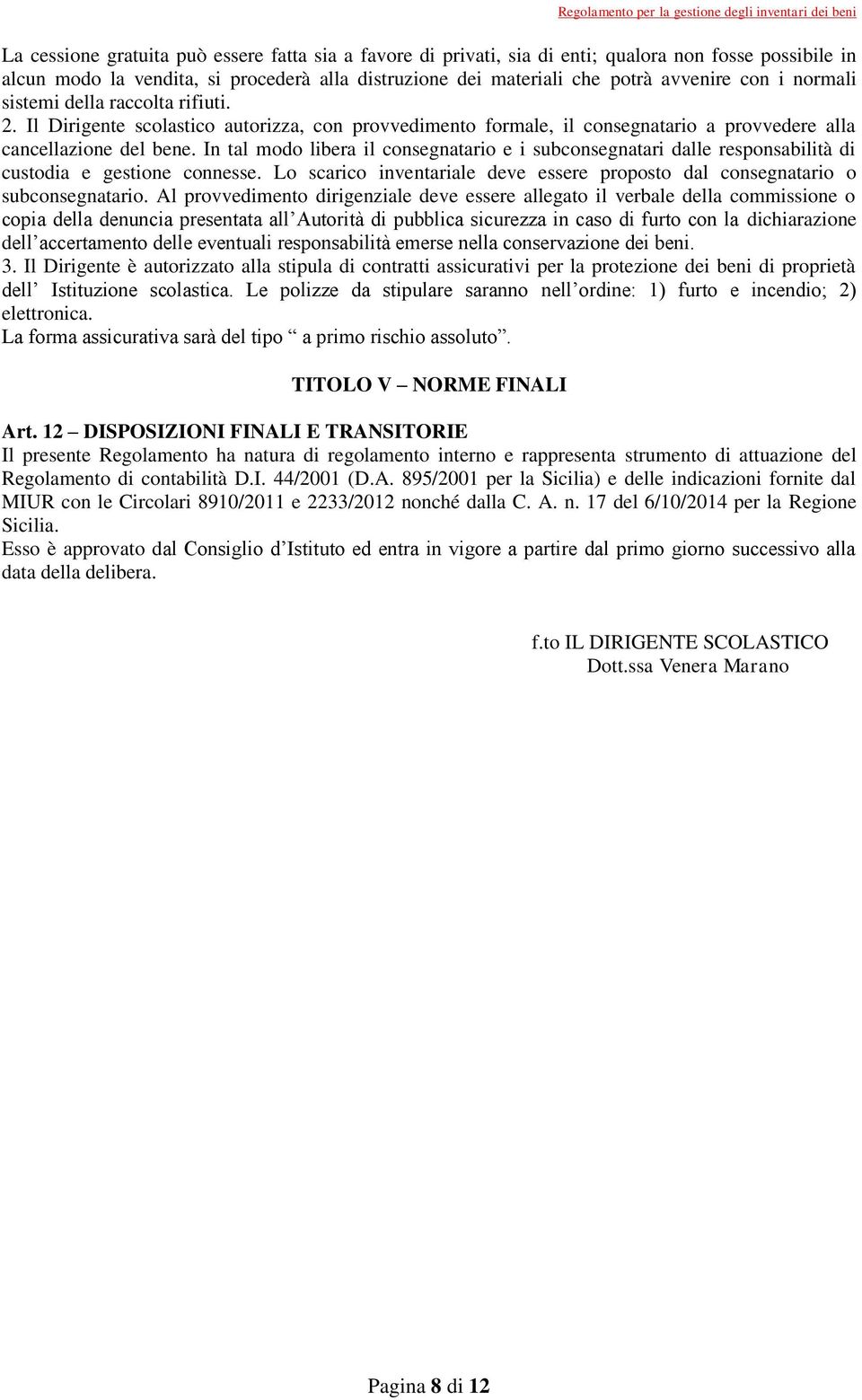 Il Dirigente scolastico autorizza, con provvedimento formale, il consegnatario a provvedere alla cancellazione del bene.