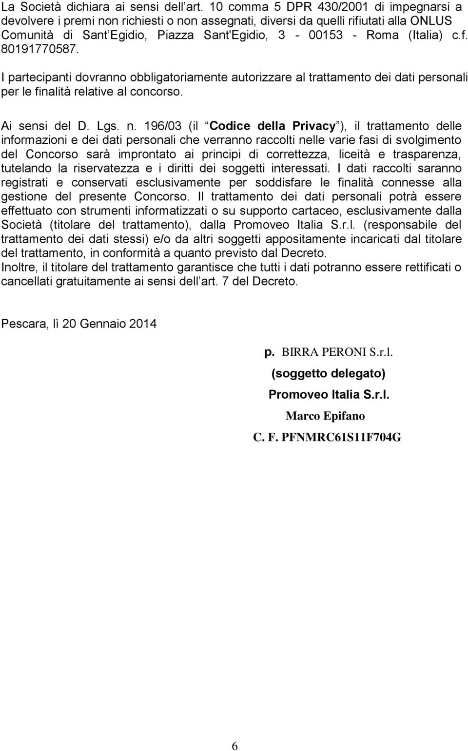 f. 80191770587. I partecipanti dovranno obbligatoriamente autorizzare al trattamento dei dati personali per le finalità relative al concorso. Ai sensi del D. Lgs. n.