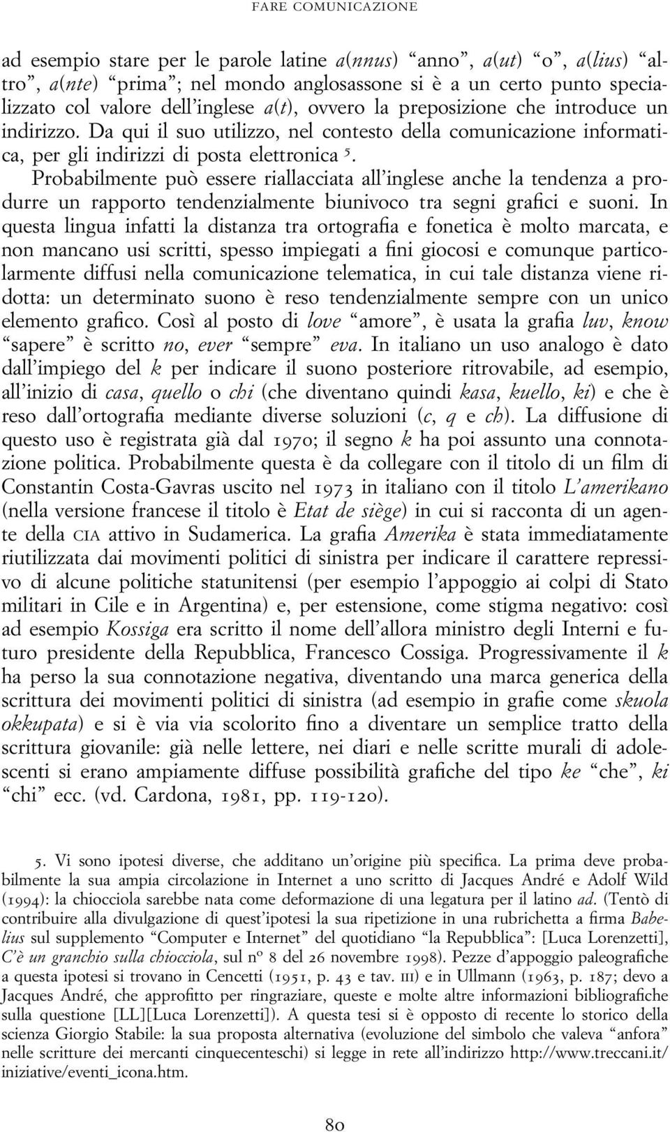 Probabilmente può essere riallacciata all inglese anche la tendenza a produrre un rapporto tendenzialmente biunivoco tra segni grafici e suoni.