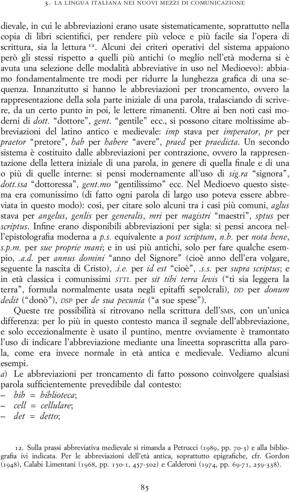 Alcuni dei criteri operativi del sistema appaiono però gli stessi rispetto a quelli più antichi (o meglio nell età moderna si è avuta una selezione delle modalità abbreviative in uso nel Medioevo):