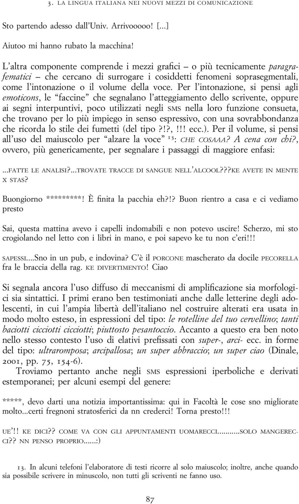 Per l intonazione, si pensi agli emoticons, le faccine che segnalano l atteggiamento dello scrivente, oppure ai segni interpuntivi, poco utilizzati negli SMS nella loro funzione consueta, che trovano