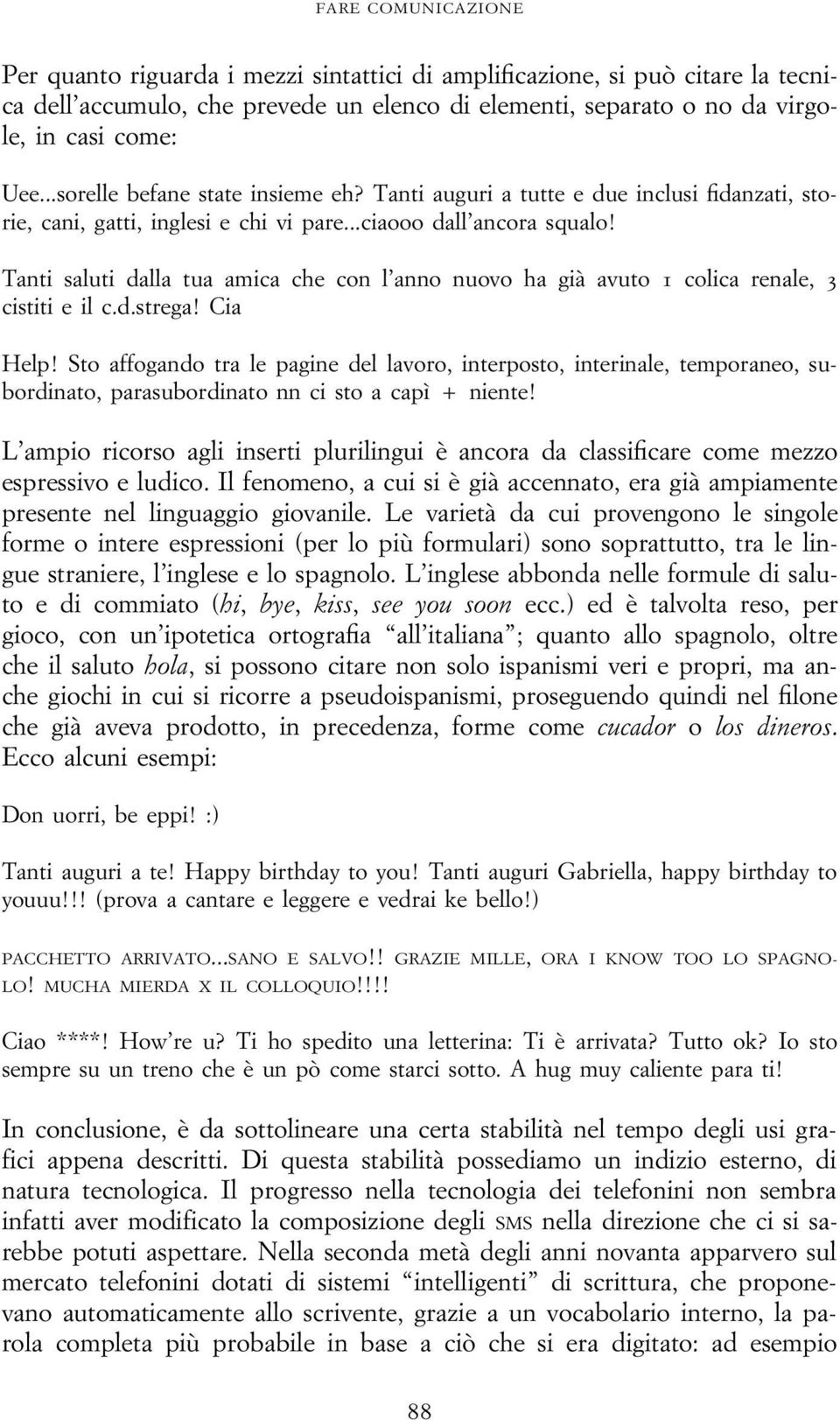 Tanti saluti dalla tua amica che con l anno nuovo ha già avuto 1 colica renale, 3 cistiti e il c.d.strega! Cia Help!