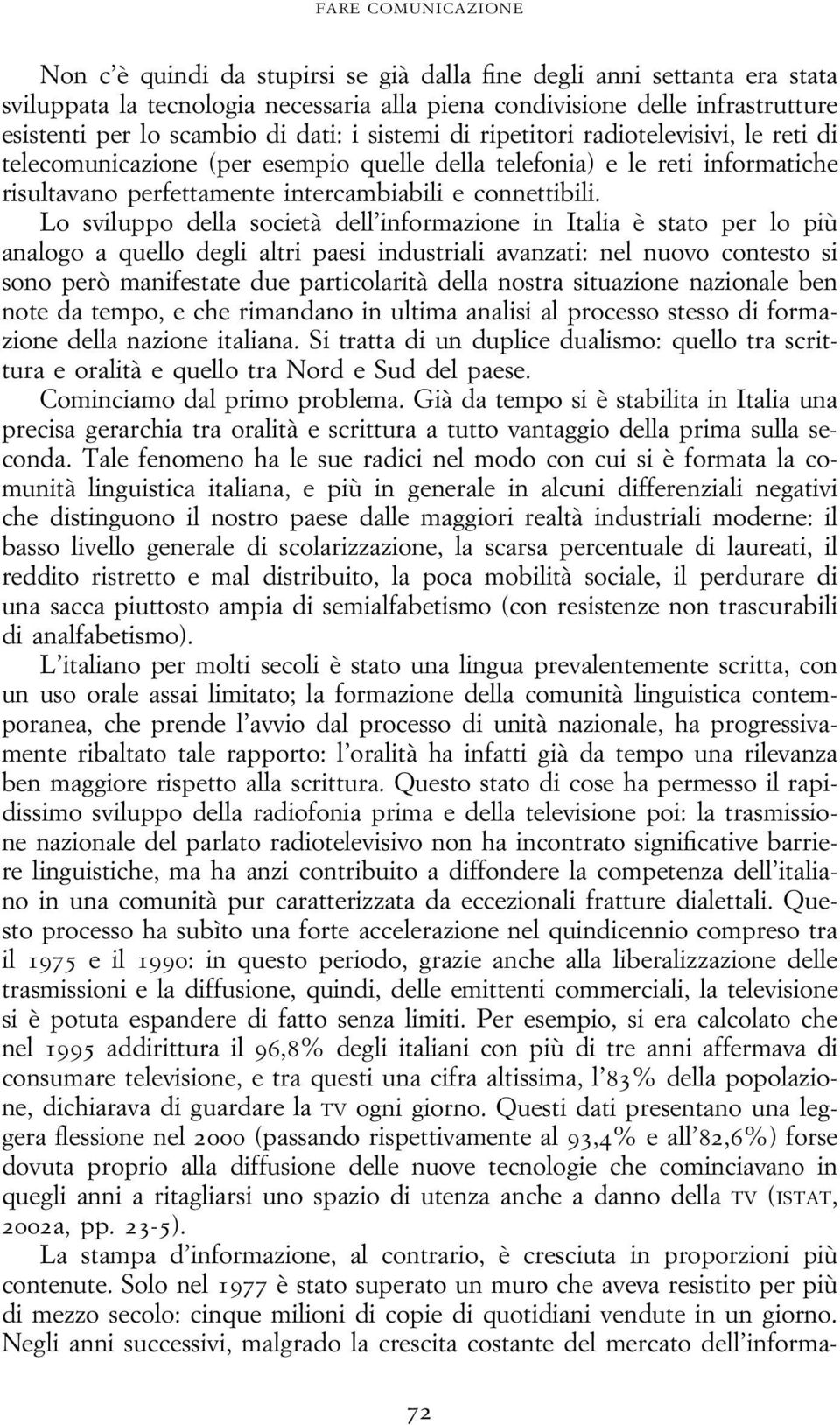 Lo sviluppo della società dell informazione in Italia è stato per lo più analogo a quello degli altri paesi industriali avanzati: nel nuovo contesto si sono però manifestate due particolarità della