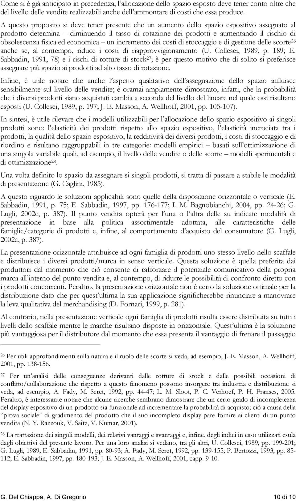 fisica ed economica un incremento dei costi di stoccaggio e di gestione delle scorte 26 anche se, al contempo, riduce i costi di riapprovvigionamento (U. Collesei, 1989, p. 189; E.