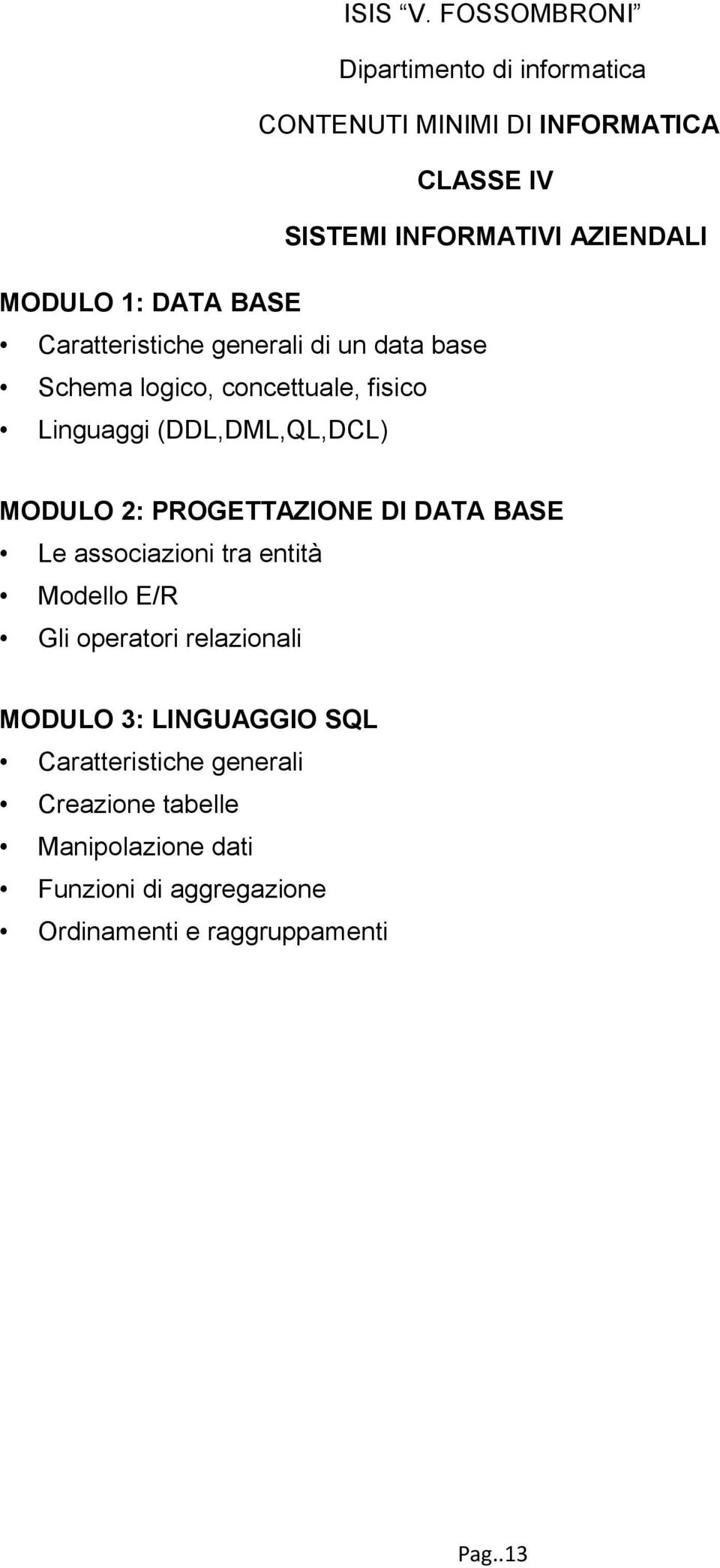 associazioni tra entità Modello E/R Gli operatori relazionali MODULO 3: LINGUAGGIO SQL Caratteristiche