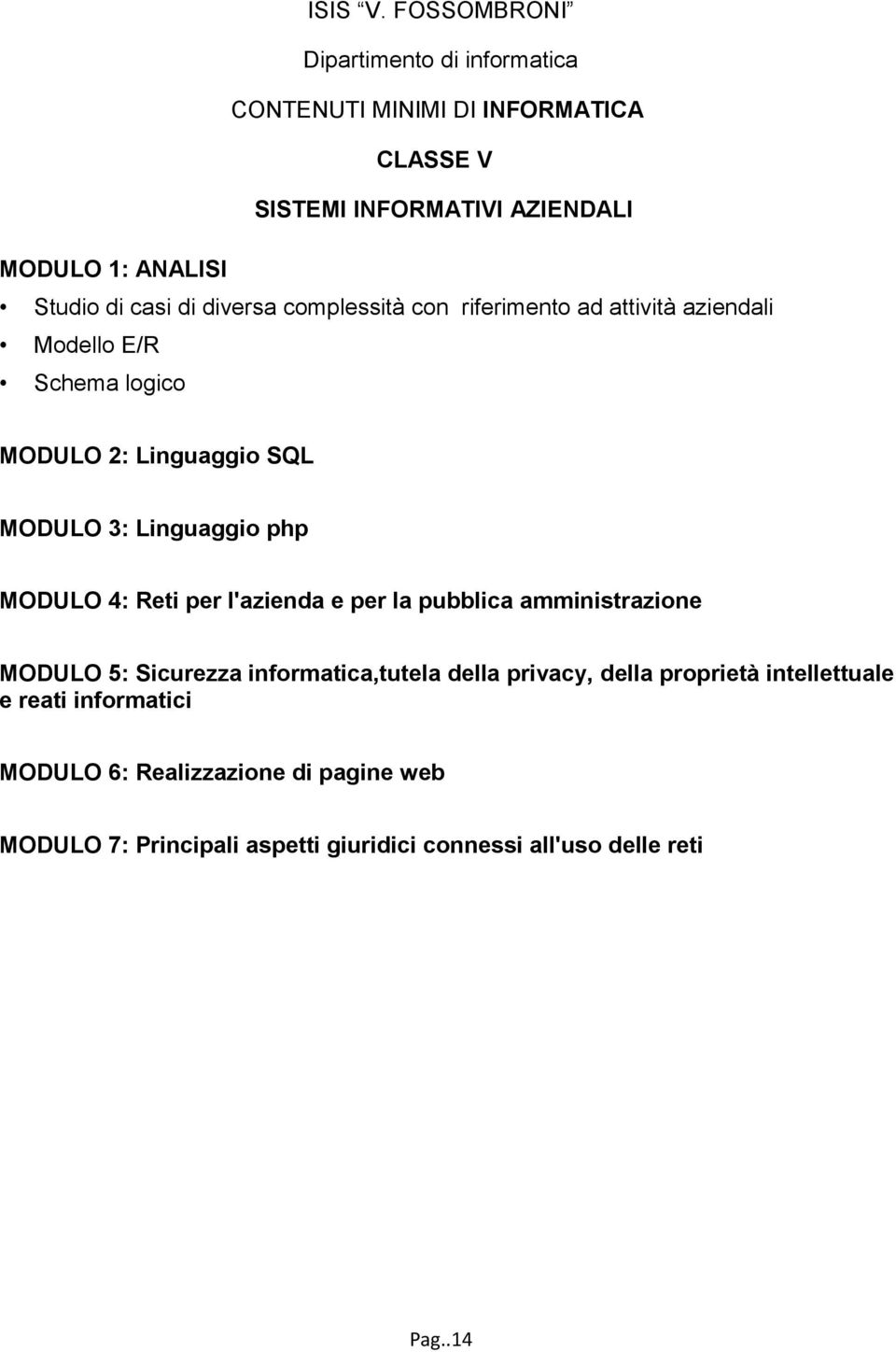 l'azienda e per la pubblica amministrazione MODULO 5: Sicurezza informatica,tutela della privacy, della proprietà