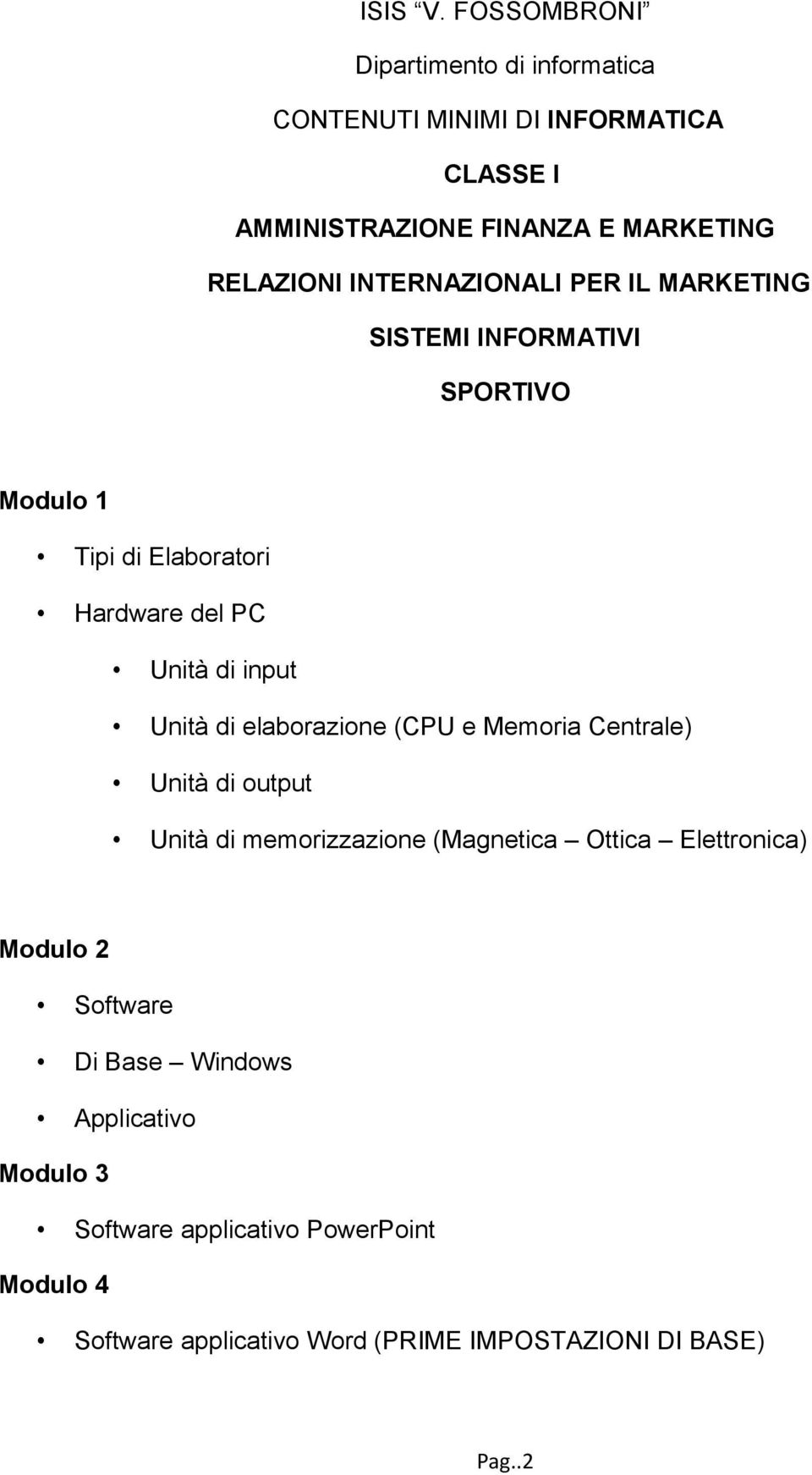 Centrale) Unità di output Unità di memorizzazione (Magnetica Ottica Elettronica) Modulo 2 Software Di Base