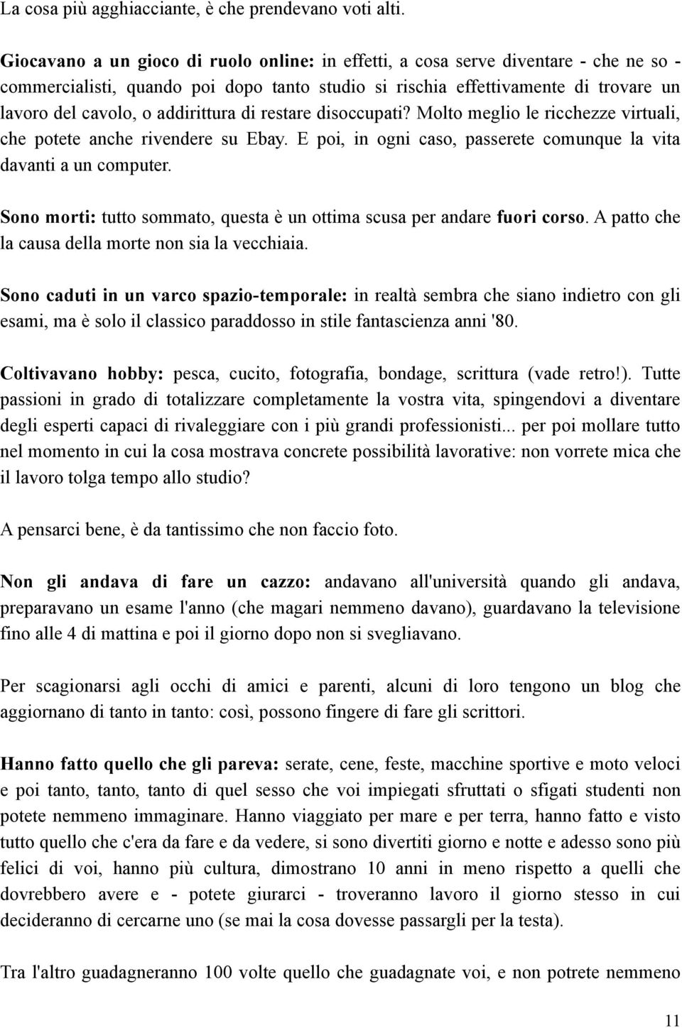 addirittura di restare disoccupati? Molto meglio le ricchezze virtuali, che potete anche rivendere su Ebay. E poi, in ogni caso, passerete comunque la vita davanti a un computer.