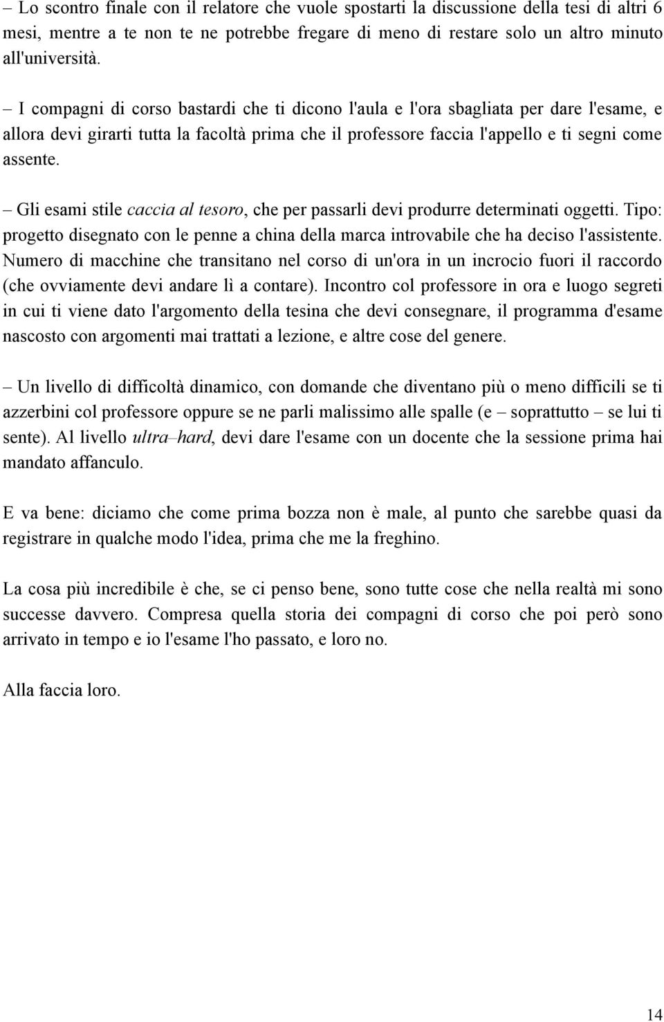 Gli esami stile caccia al tesoro, che per passarli devi produrre determinati oggetti. Tipo: progetto disegnato con le penne a china della marca introvabile che ha deciso l'assistente.