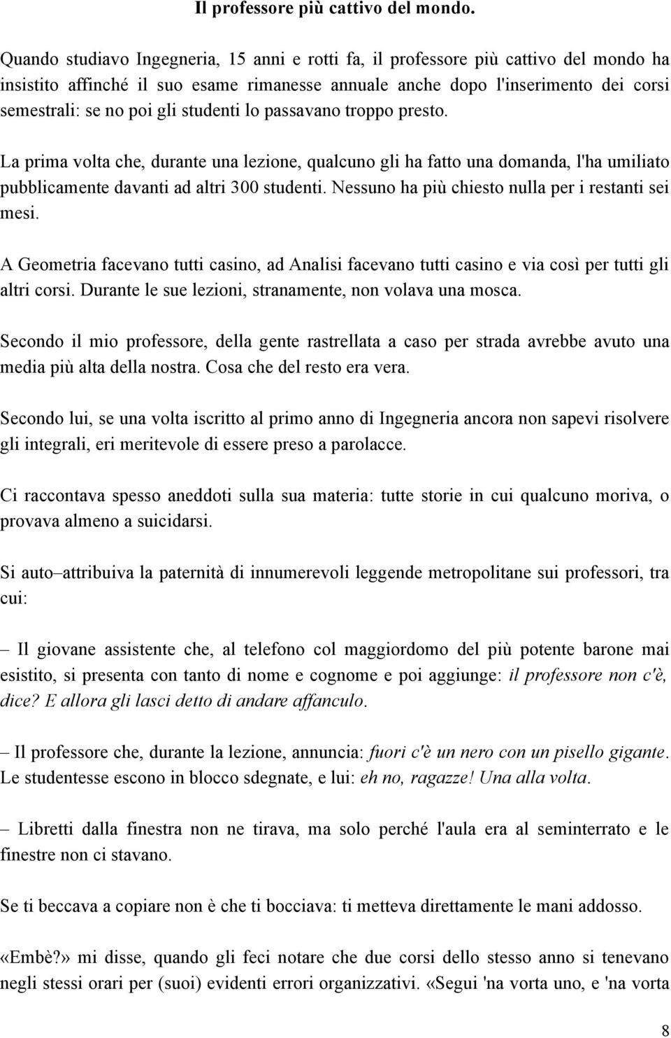 studenti lo passavano troppo presto. La prima volta che, durante una lezione, qualcuno gli ha fatto una domanda, l'ha umiliato pubblicamente davanti ad altri 300 studenti.