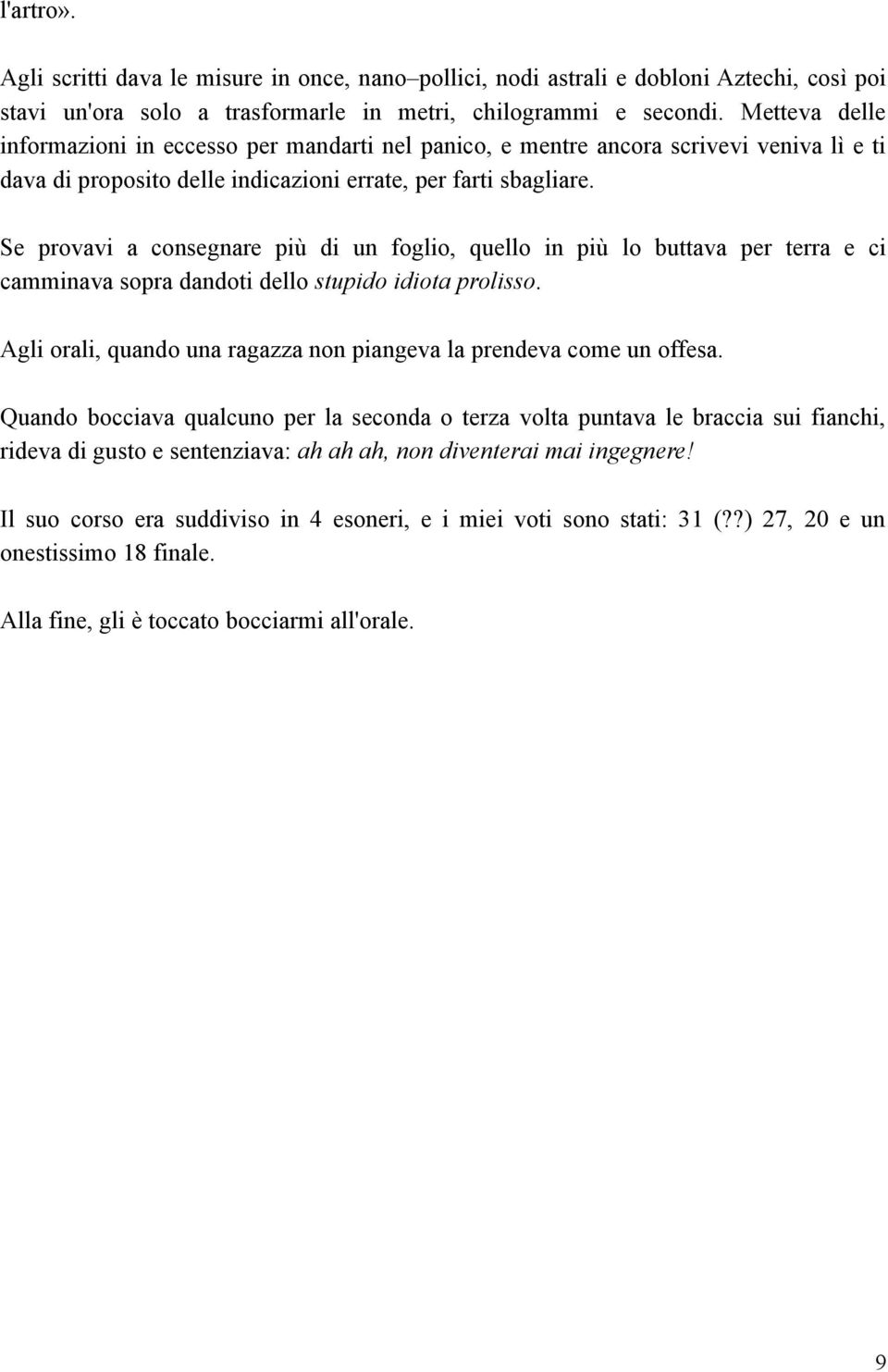 Se provavi a consegnare più di un foglio, quello in più lo buttava per terra e ci camminava sopra dandoti dello stupido idiota prolisso.