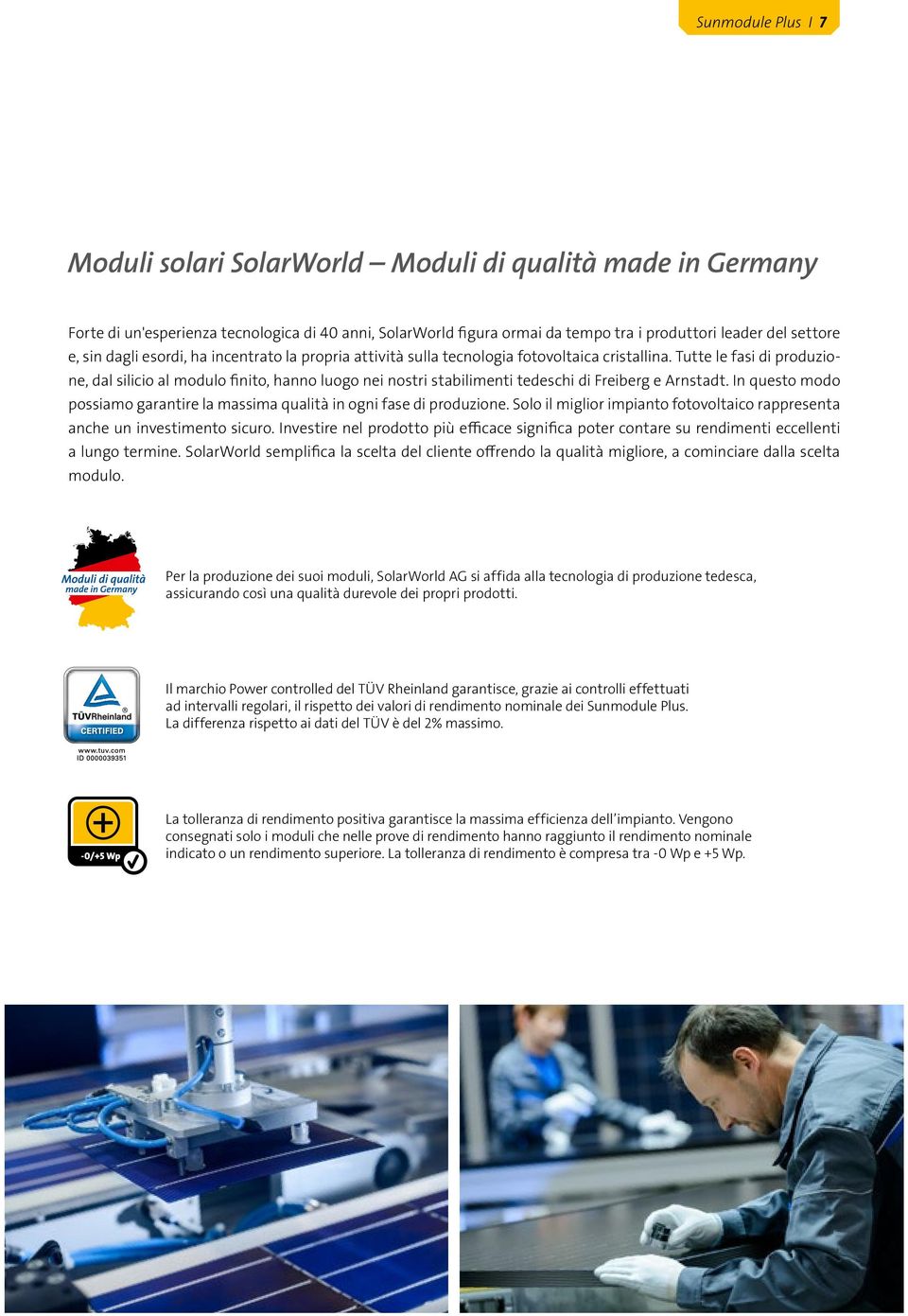 Tutte le fasi di produzione, dal silicio al modulo finito, hanno luogo nei nostri stabilimenti tedeschi di Freiberg e Arnstadt.