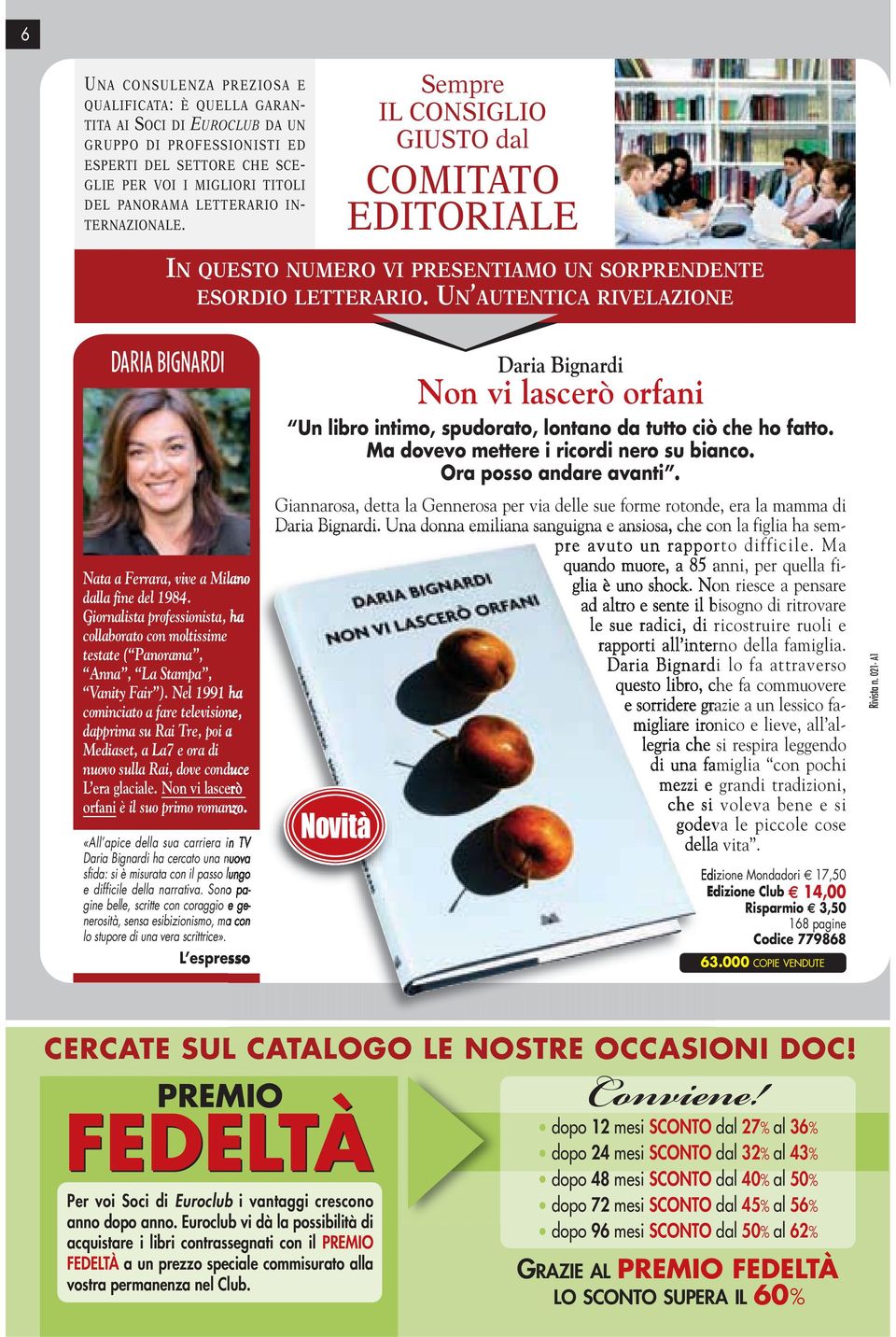 UN AUTENTICA RIVELAZIONE DARIA BIGNARDI Nata a Ferrara, vive a Milano dalla fine del 1984. Giornalista professionista, ha collaborato con moltissime testate ( Panorama, Anna, La Stampa, Vanity Fair ).